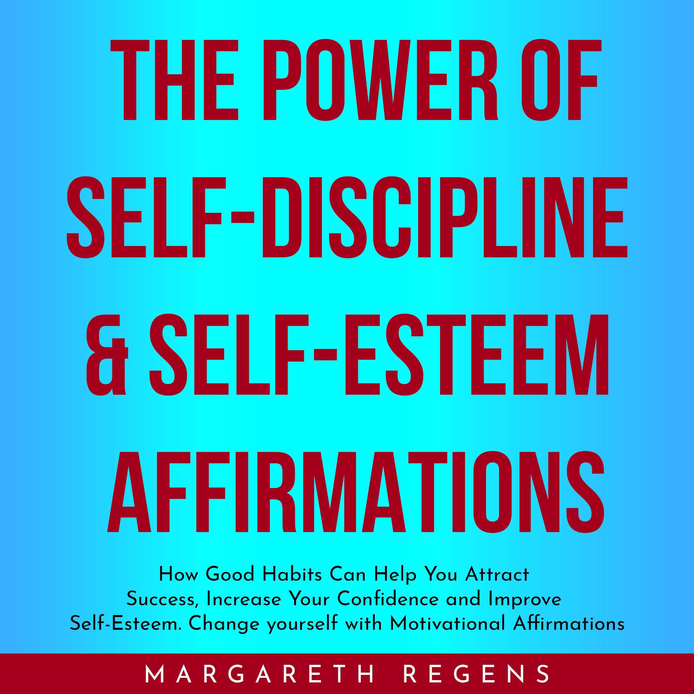 THE POWER OF SELF-DISCIPLINE & SELF-ESTEEM AFFIRMATIONS : How Good Habits Can Help You Attract Success, Increase Your Confidence and Improve Self-Esteem yourself with Motivational Affirmations
