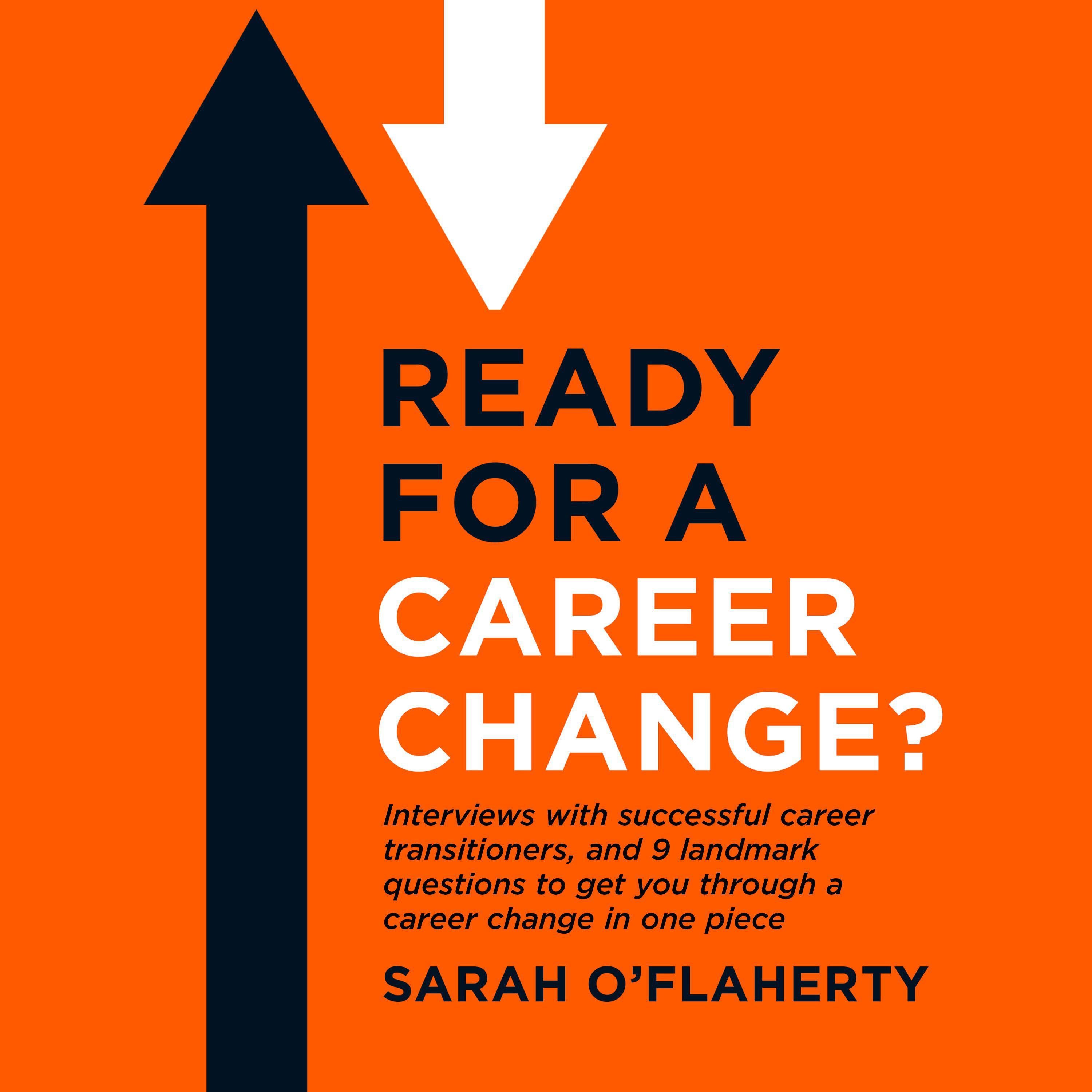 Ready For A Career Change?: Interviews with successful career transitioners, and 9 landmark questions to get you through a career change in one piece.