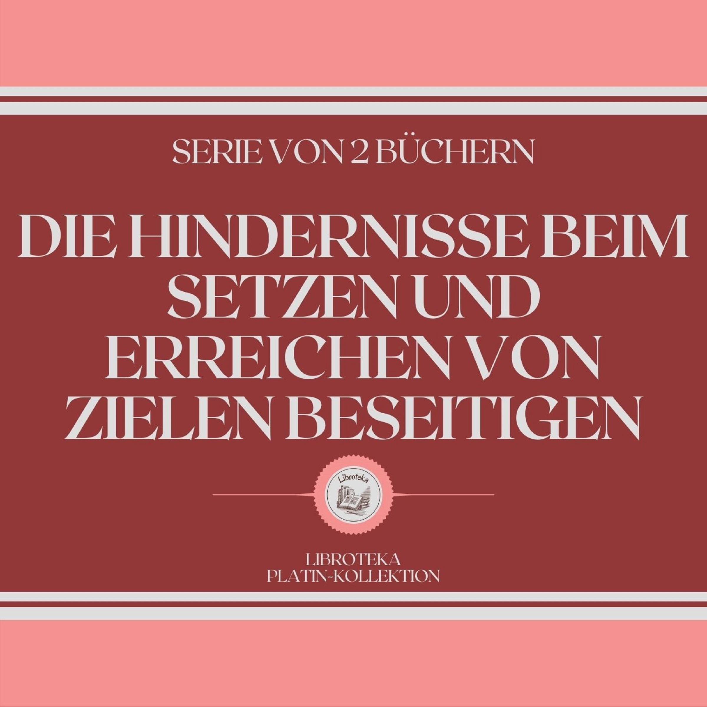 DIE HINDERNISSE BEIM SETZEN UND ERREICHEN VON ZIELEN BESEITIGEN (SERIE VON 2 BÜCHERN)