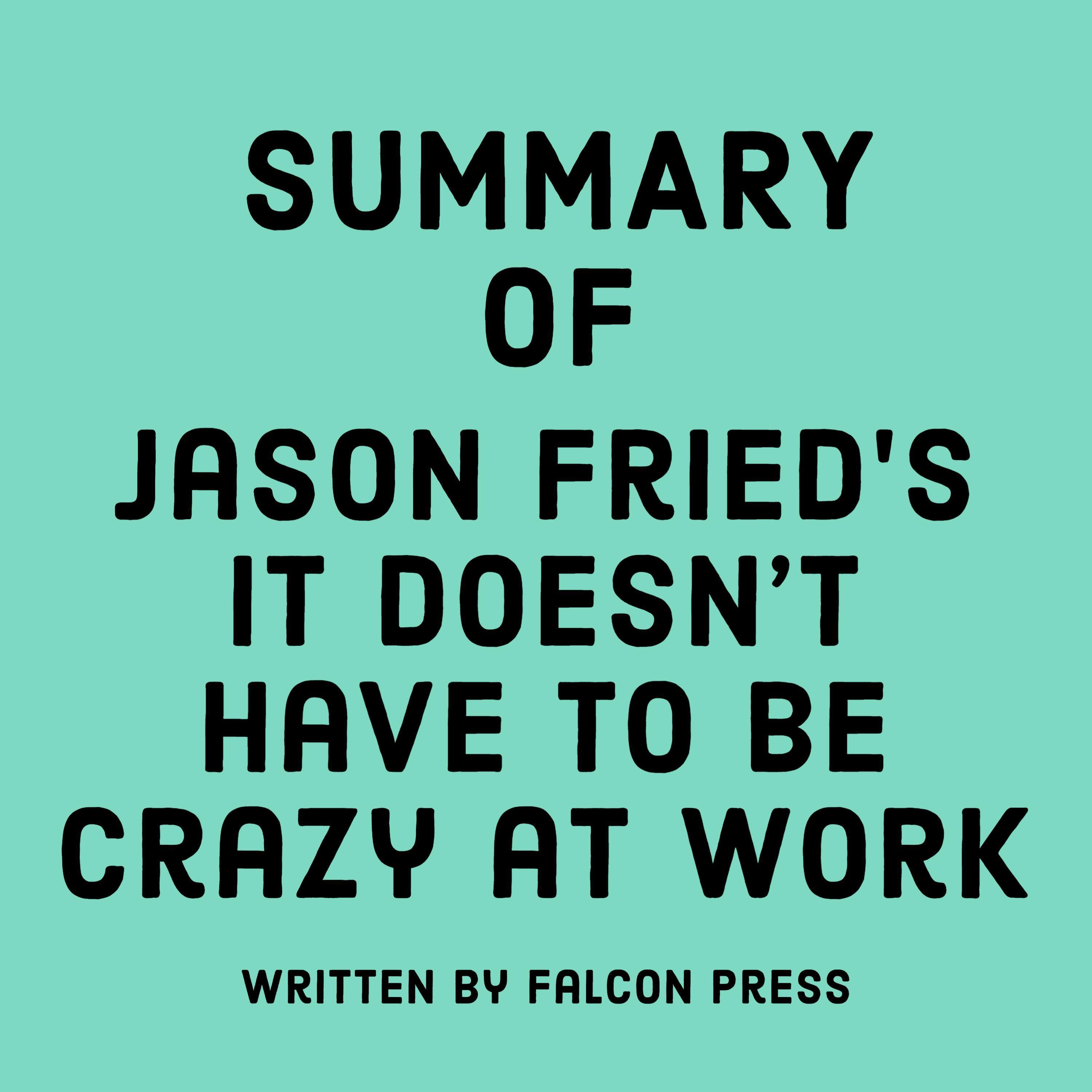 Summary of Jason Fried's It Doesn’t Have to Be Crazy at Work