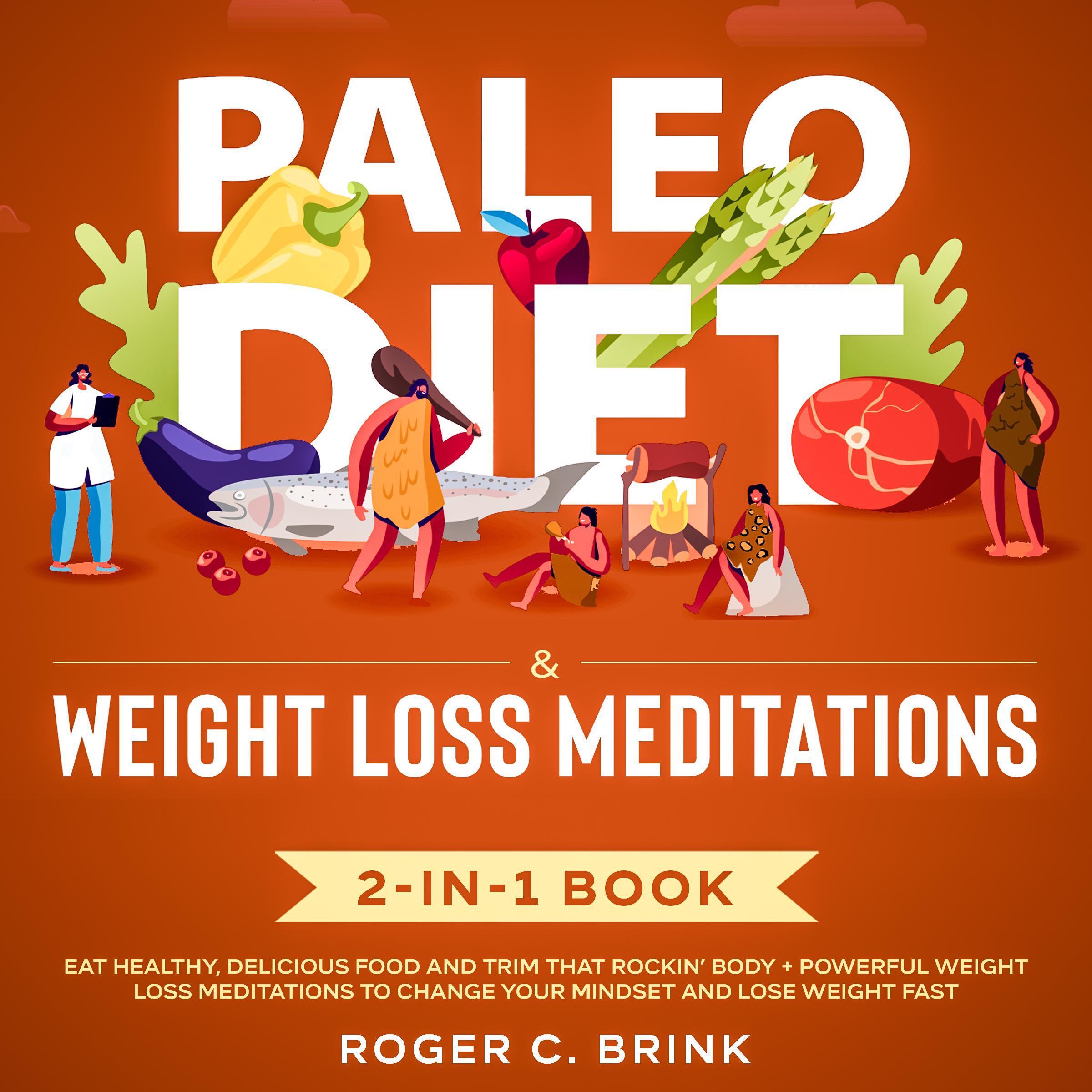 Paleo Diet & Weight Loss Meditations 2-in-1 Book Eat Healthy, Delicious Food and Trim That Rockin’ Body + Powerful Weight Loss Meditations to Change Your Mindset and Lose Weight Fast