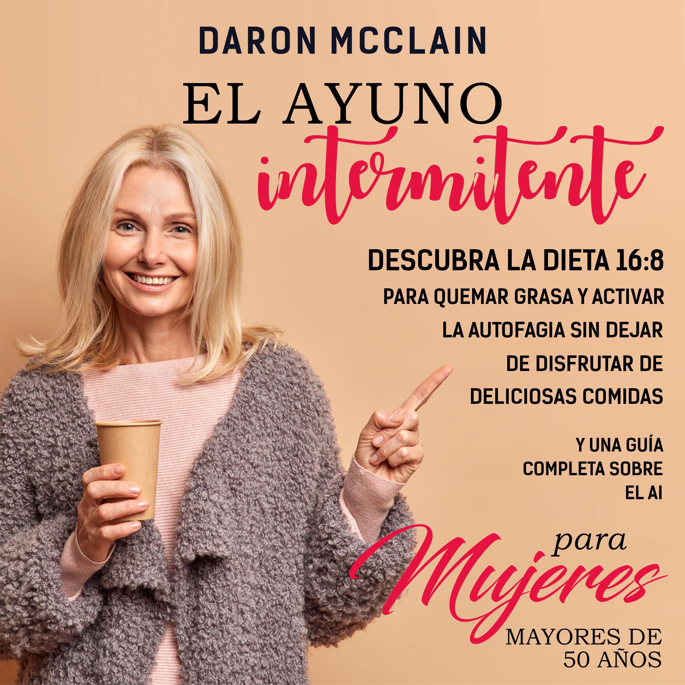 El ayuno intermitente: Descubra la dieta 16:8 para quemar grasa y activar la autofagia sin dejar de disfrutar de deliciosas comidas y una guía completa mujeres mayores de 50 años