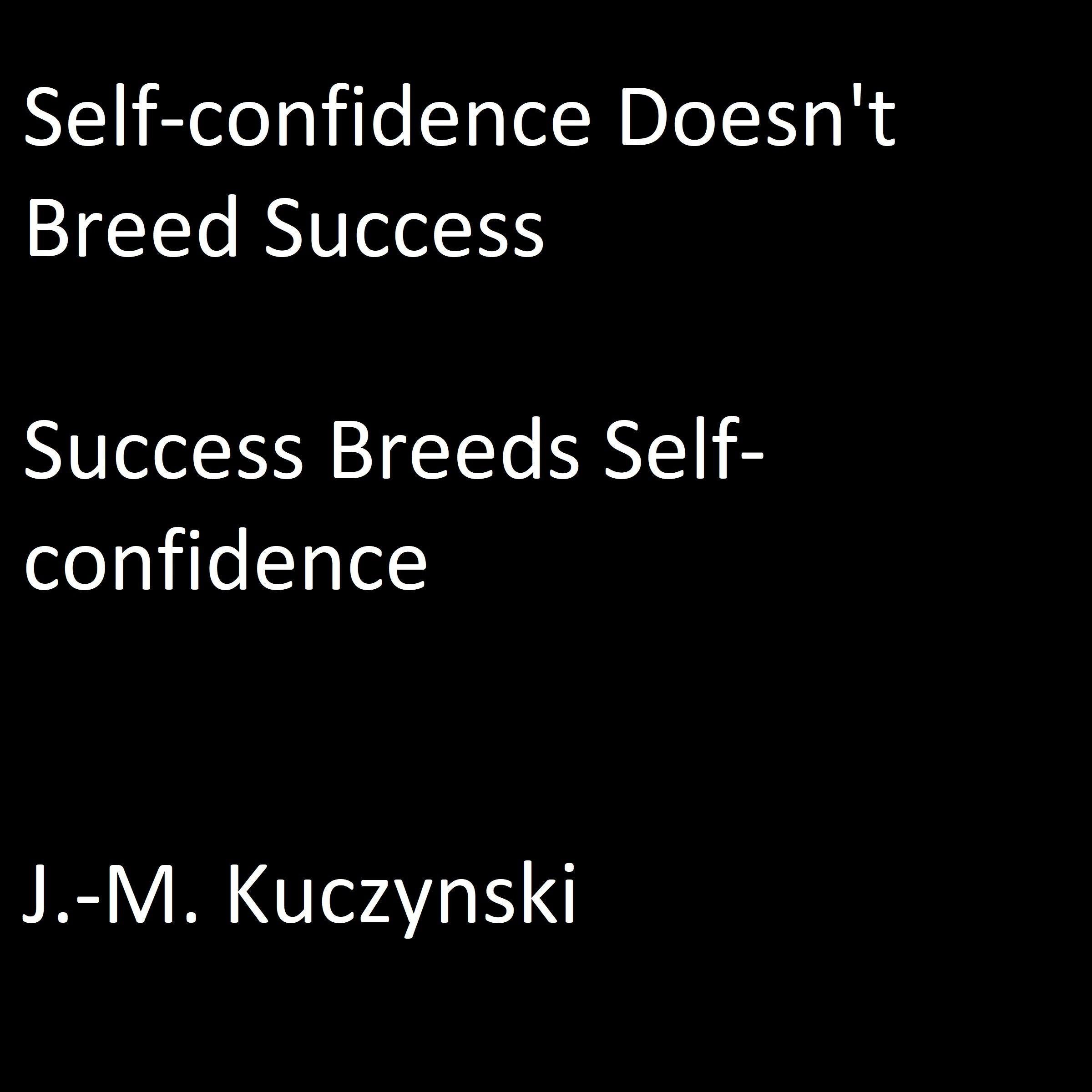 Self-Confidence Doesn’t Breed Success: Success Breeds Self-Confidence