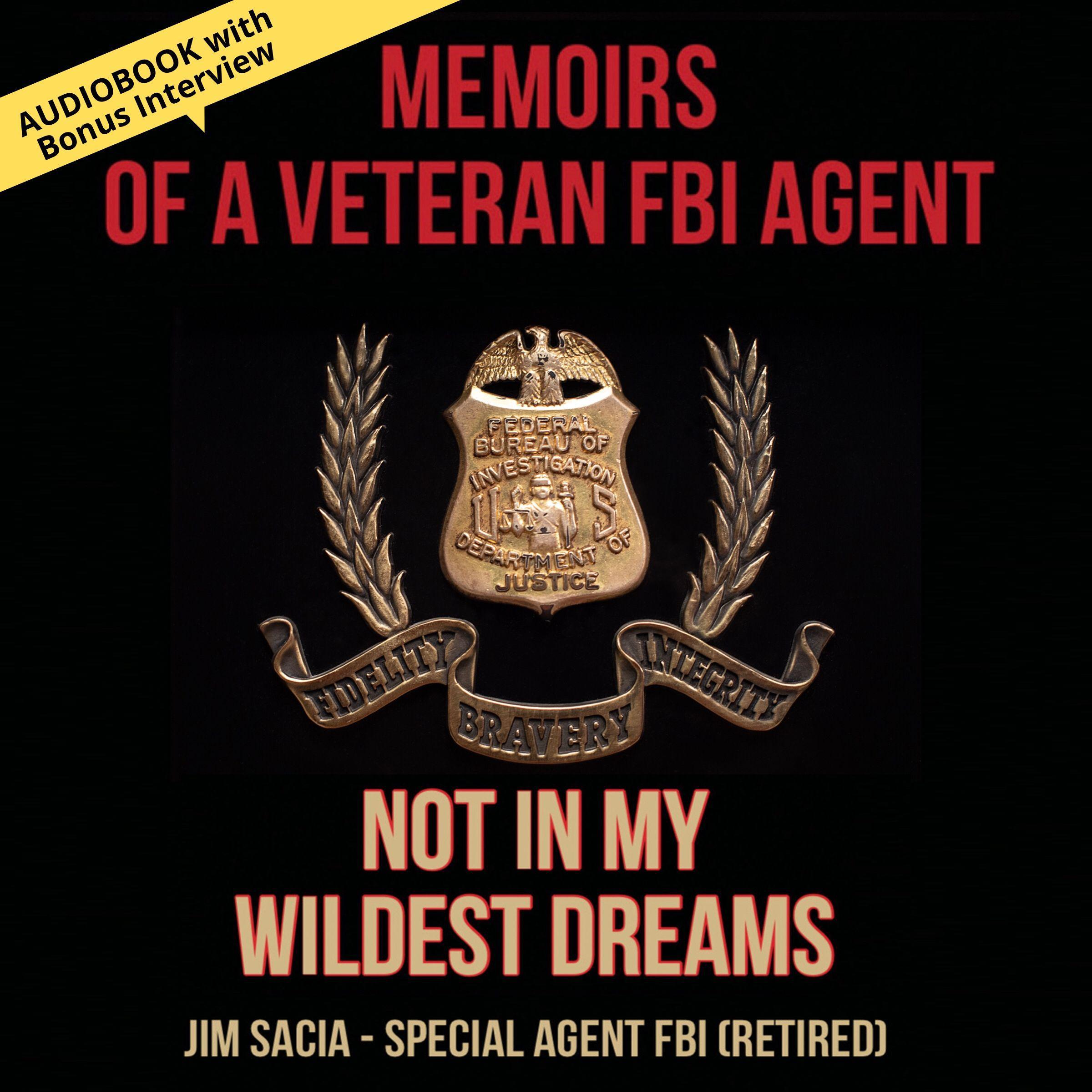 Not in My Wildest Dreams: Memoirs of a Veteran FBI Agent