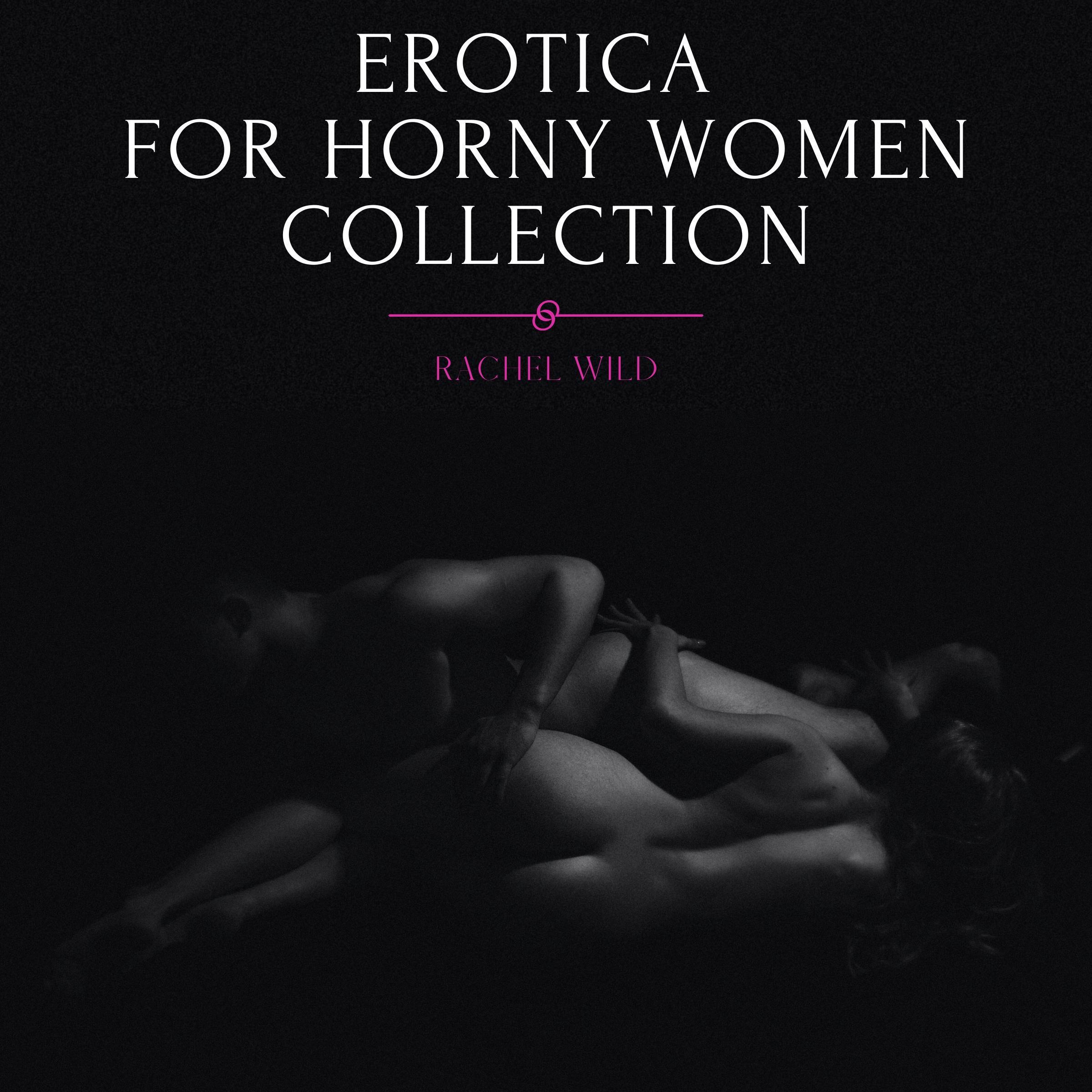 Erotica for Horny Women, Collection: Forbidden Explicit Stories, Threesome Desires and Dirty Sexy Games