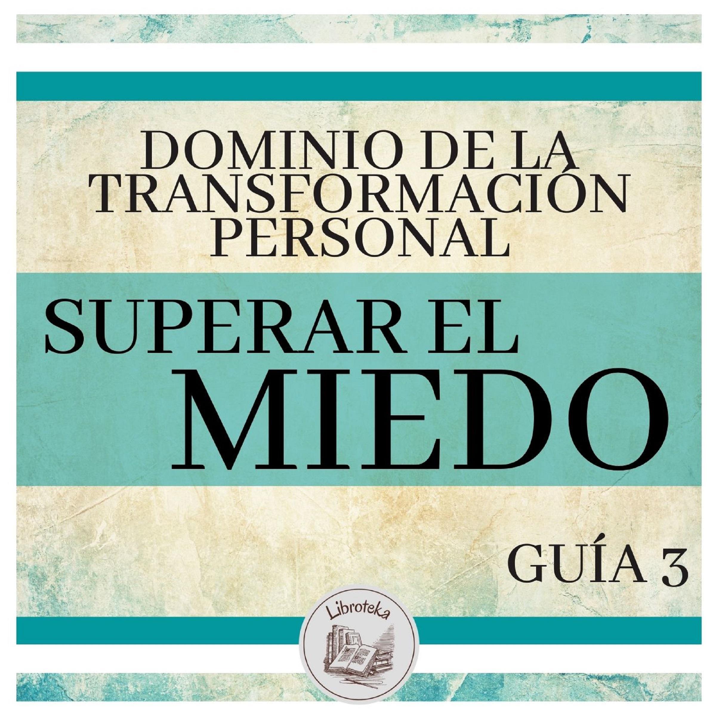 Dominio de la Transformación Personal: Guía 3: Superar El Miedo
