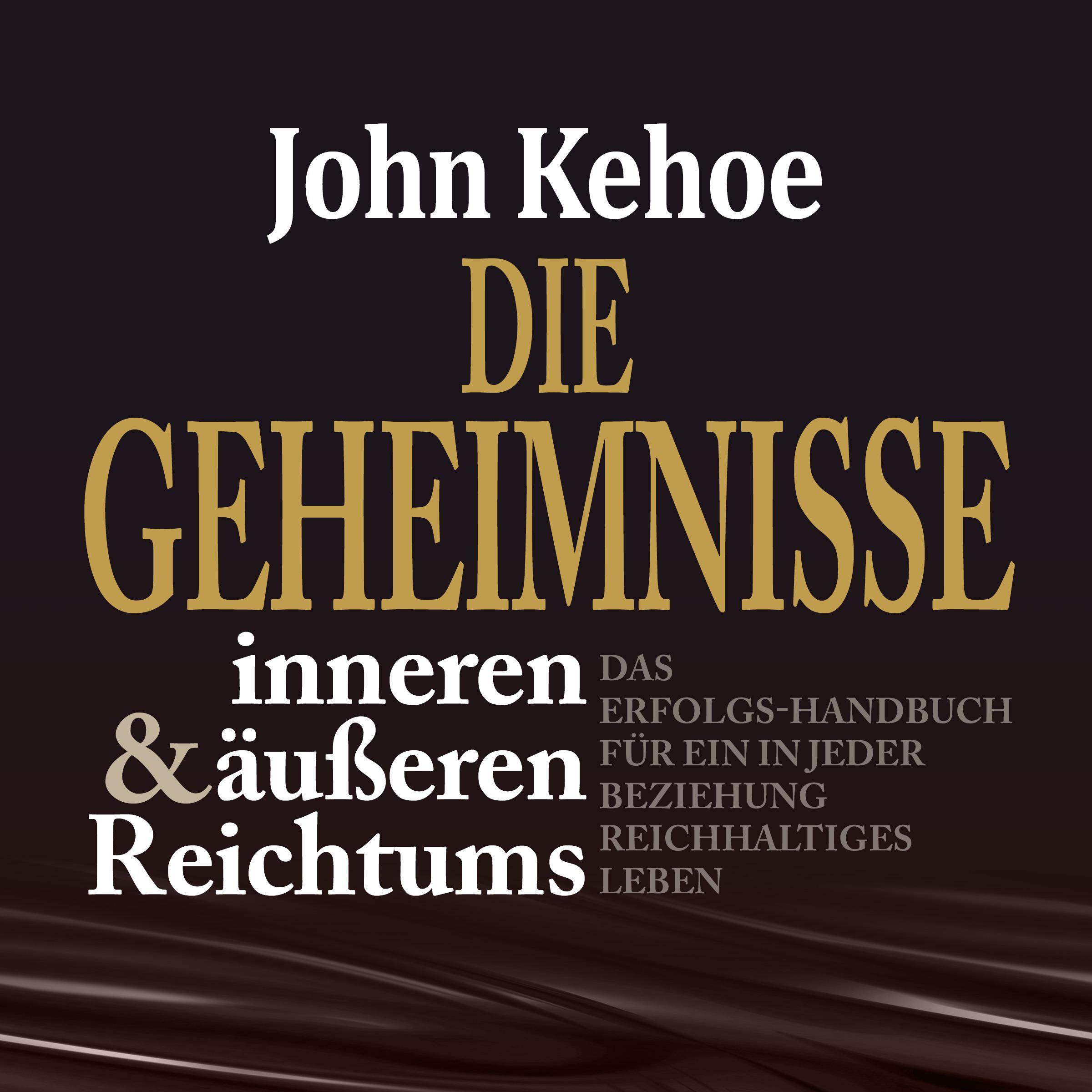 Die Geheimnisse inneren und äußeren Reichtums. Das Erfolgs-Handbuch für ein in jeder Beziehung reichhaltiges Leben