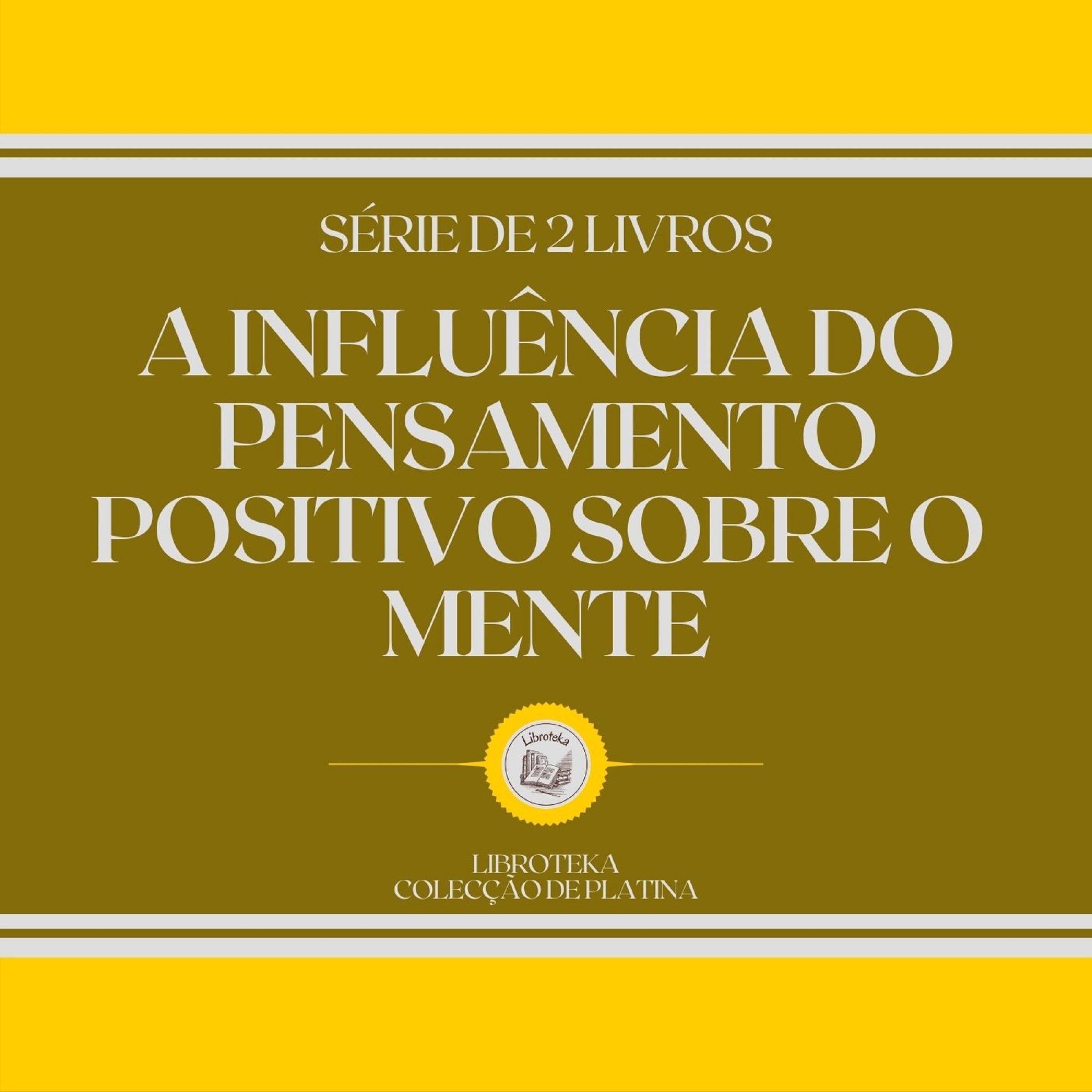 A INFLUÊNCIA DO PENSAMENTO POSITIVO SOBRE O MENTE (SÉRIE DE 2 LIVROS)