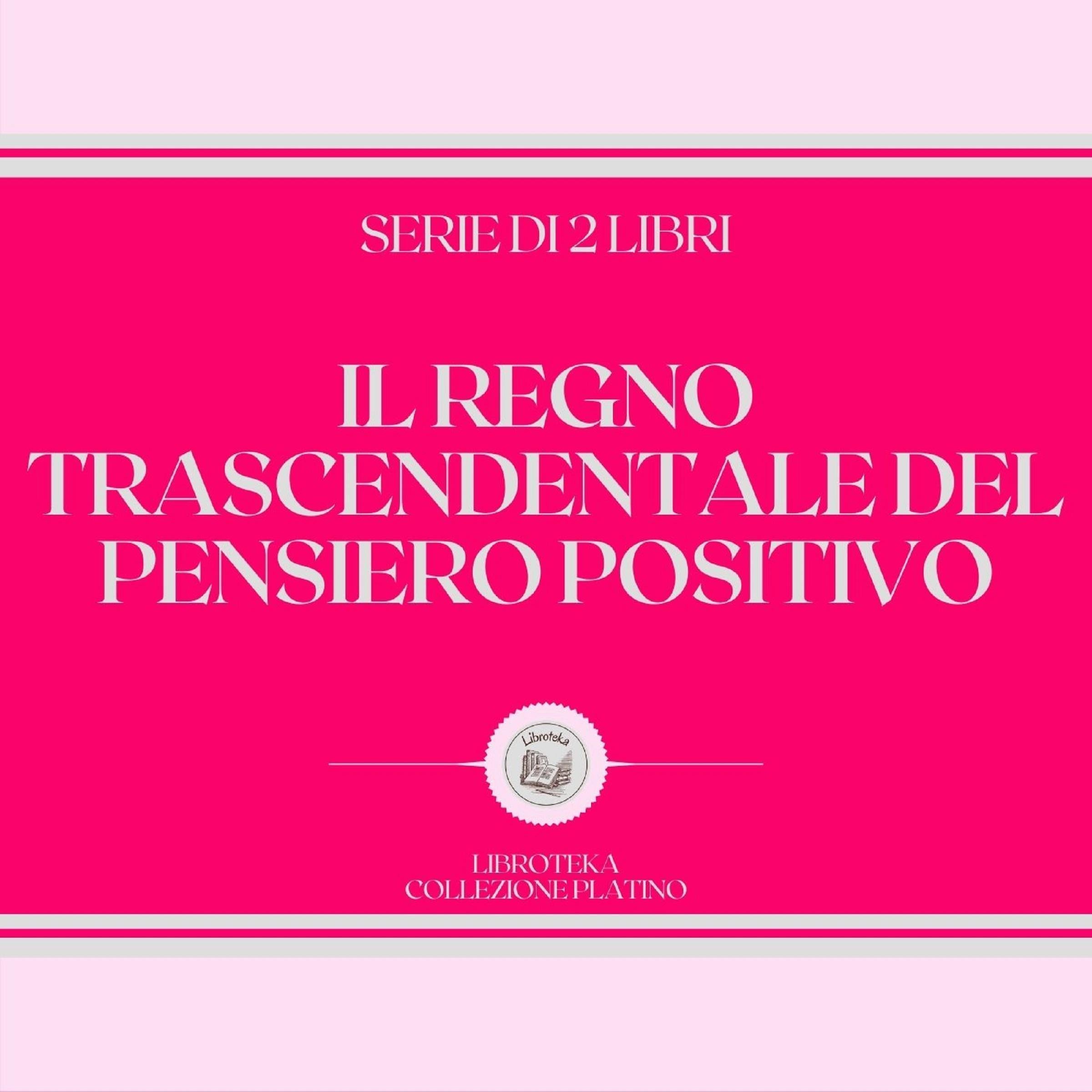 IL REGNO TRASCENDENTALE DEL PENSIERO POSITIVO (SERIE DI 2 LIBRI)