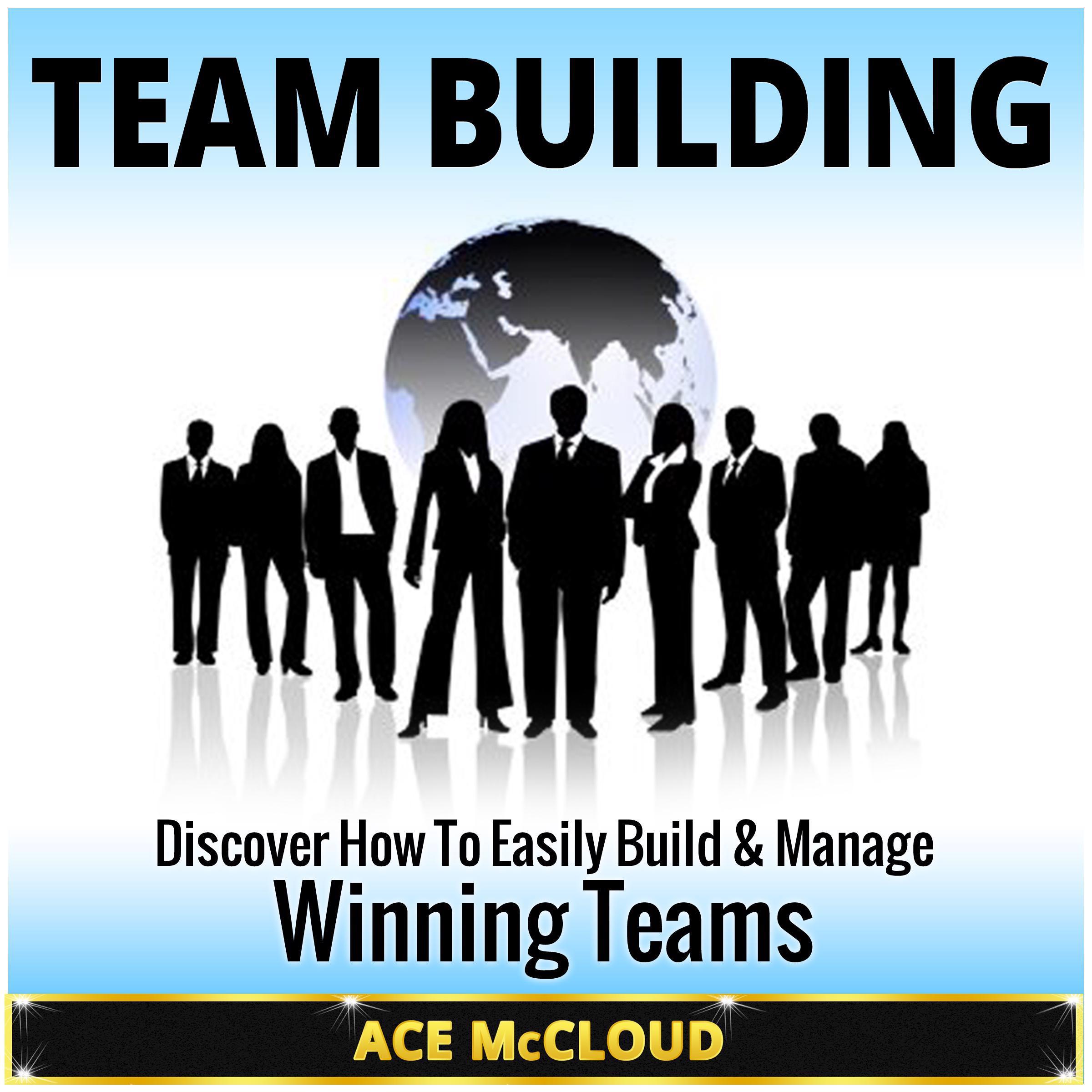 Team Building: Discover How To Easily Build & Manage Winning Teams