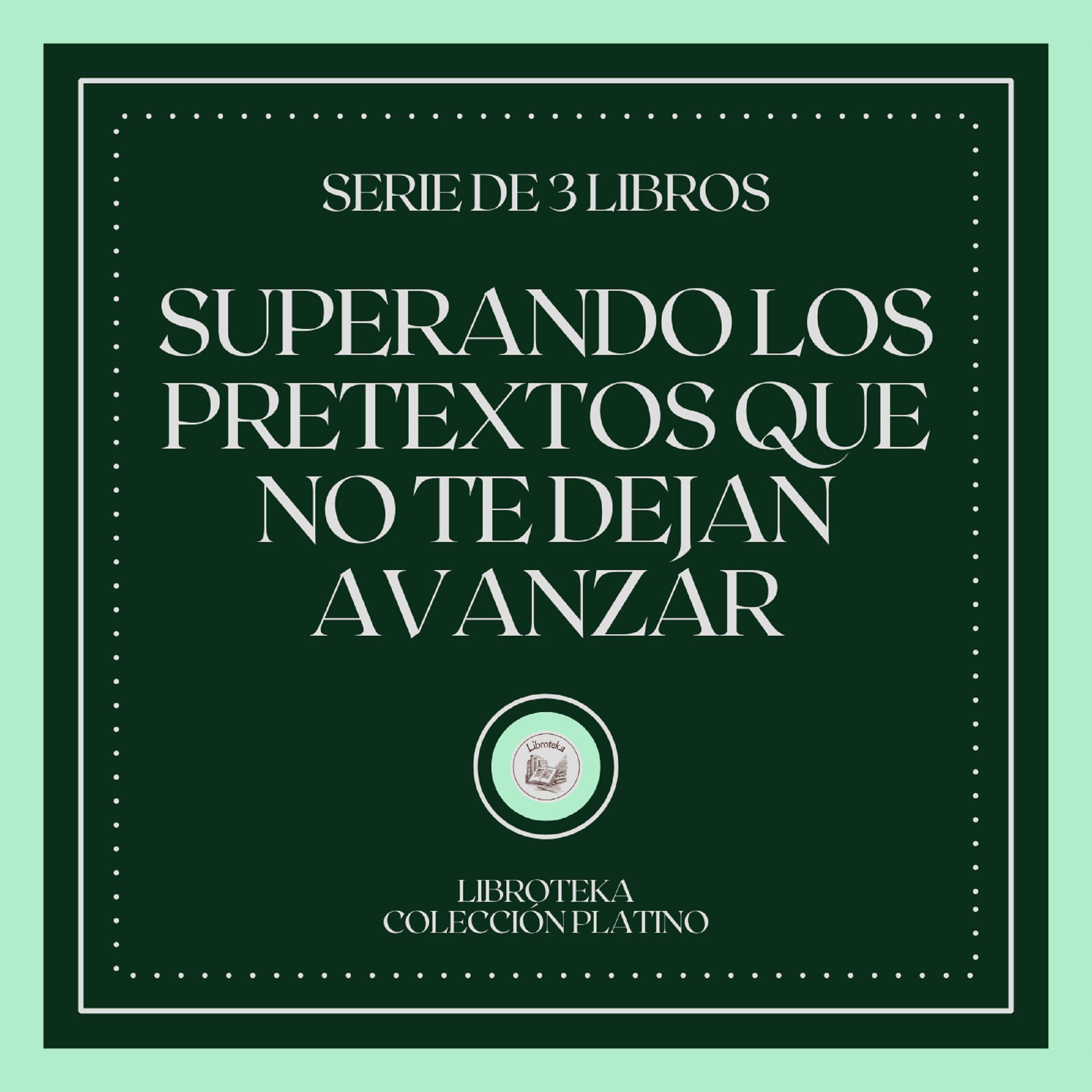Superando los Pretextos que no te dejan Avanzar (Serie de 3 Libros)