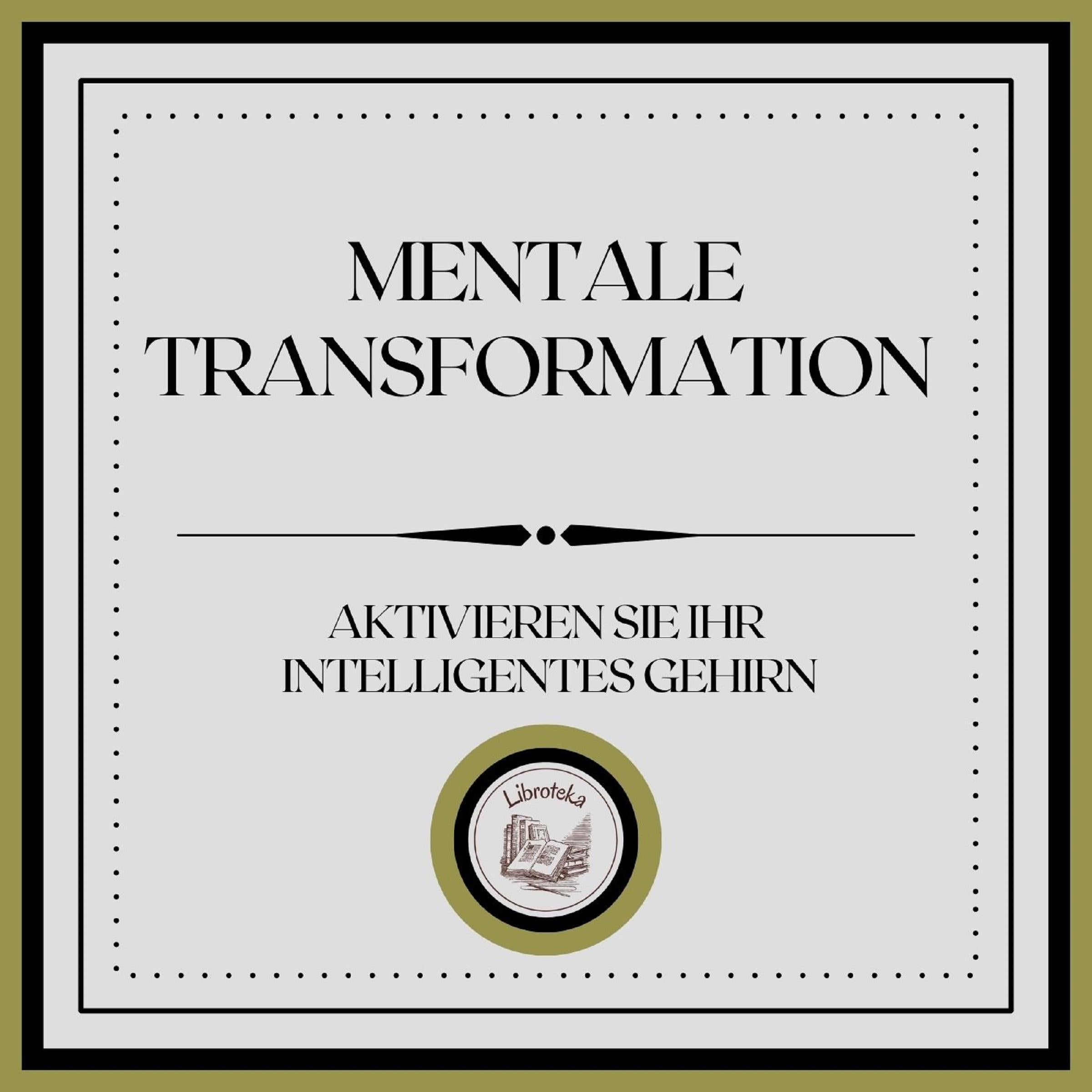 Mentale Transformation: Aktivieren Sie Ihr intelligentes Gehirn