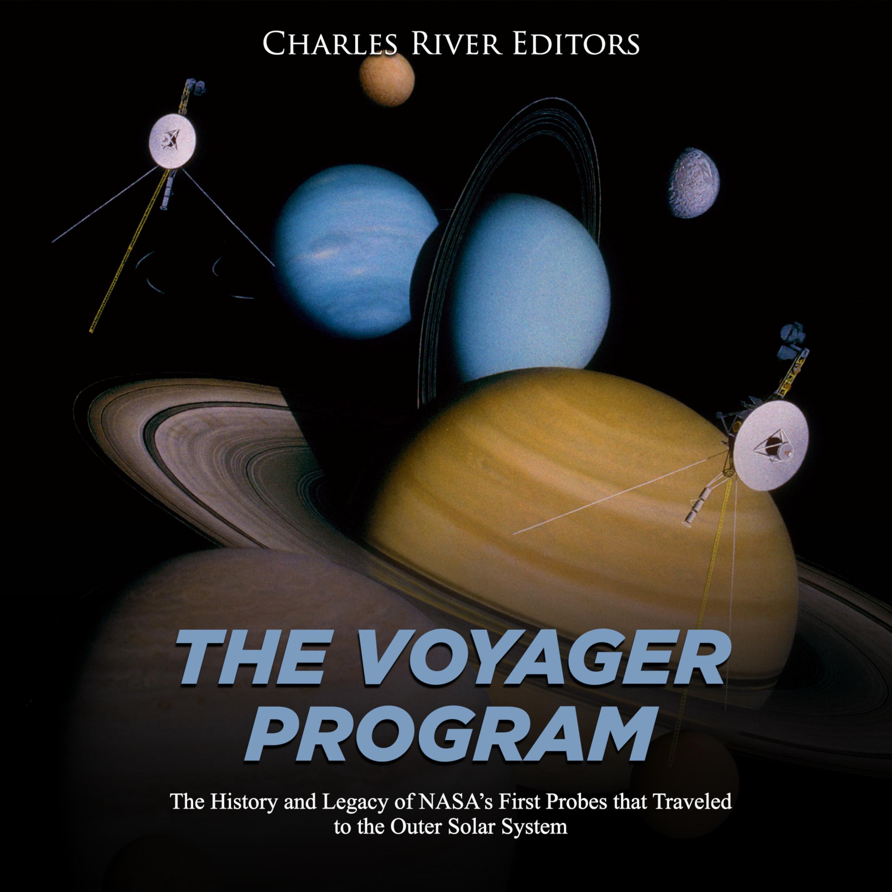 The Voyager Program: The History and Legacy of NASA's First Probes that Traveled to the Outer Solar System