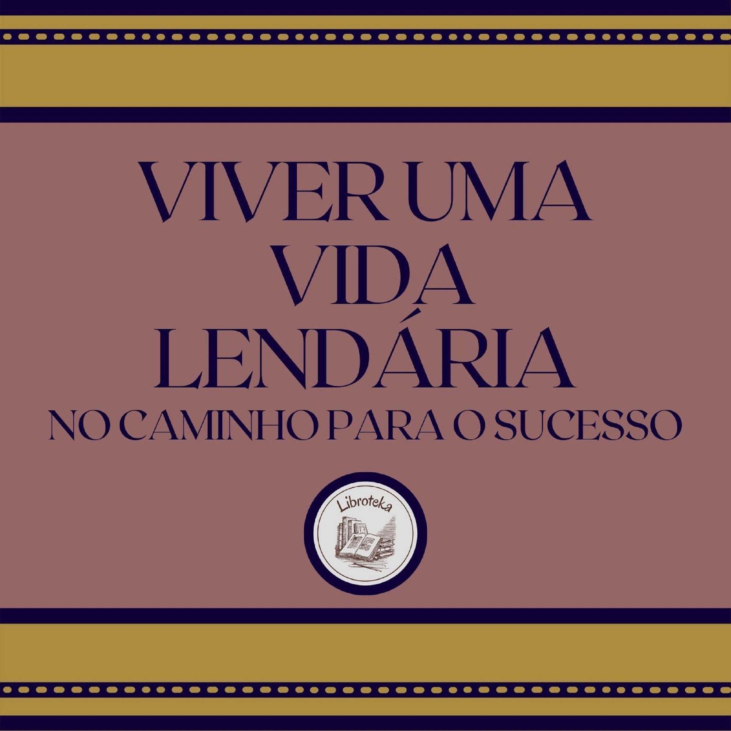 Viver uma vida lendária: No caminho para o sucesso