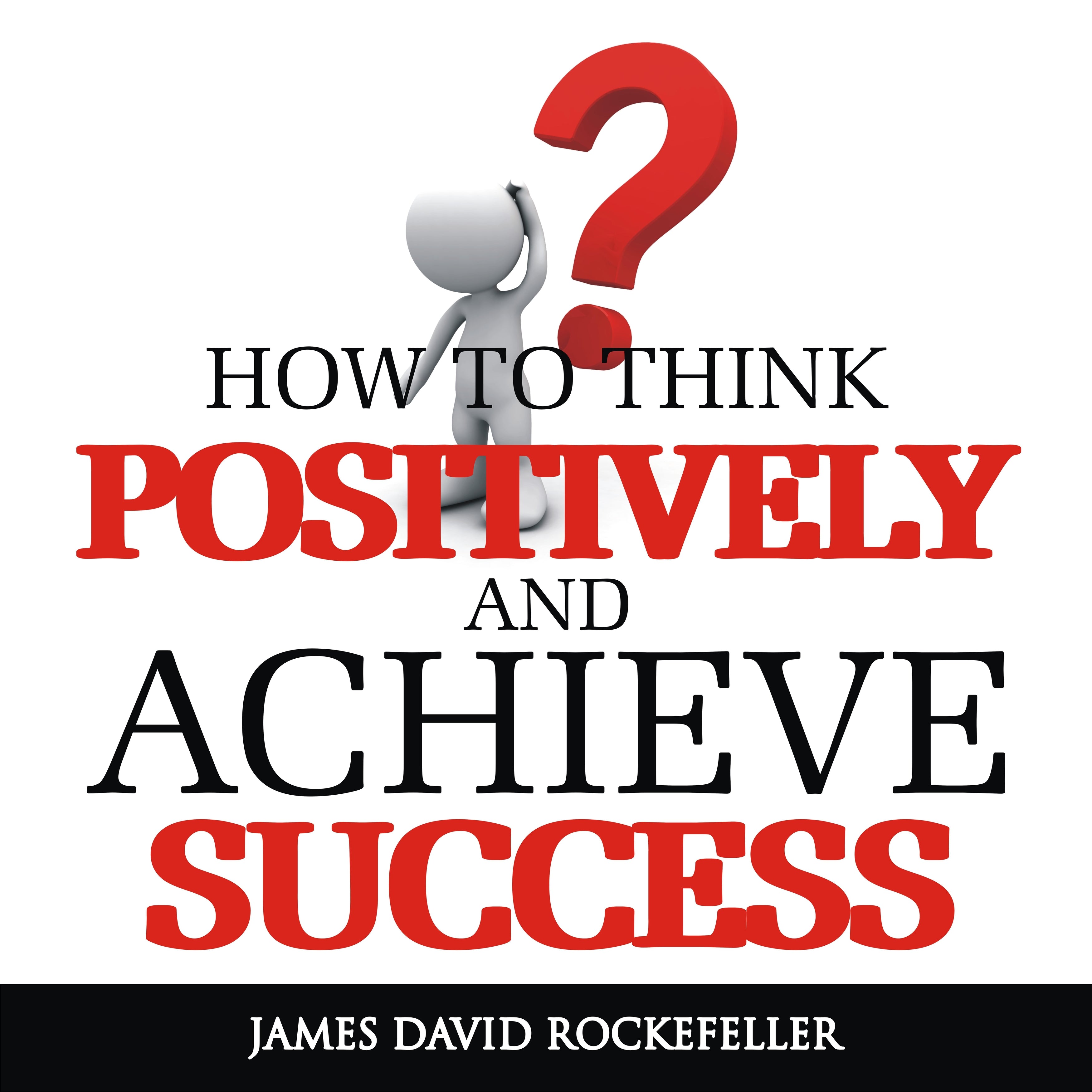 How to Think Positively and Achieve Success