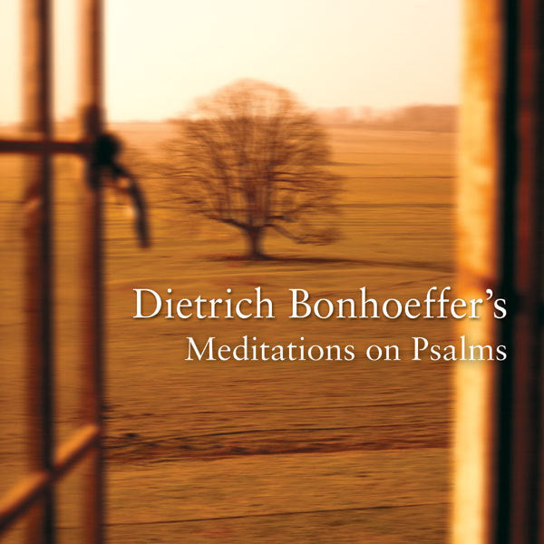 Dietrich Bonhoeffer's Meditations on Psalms