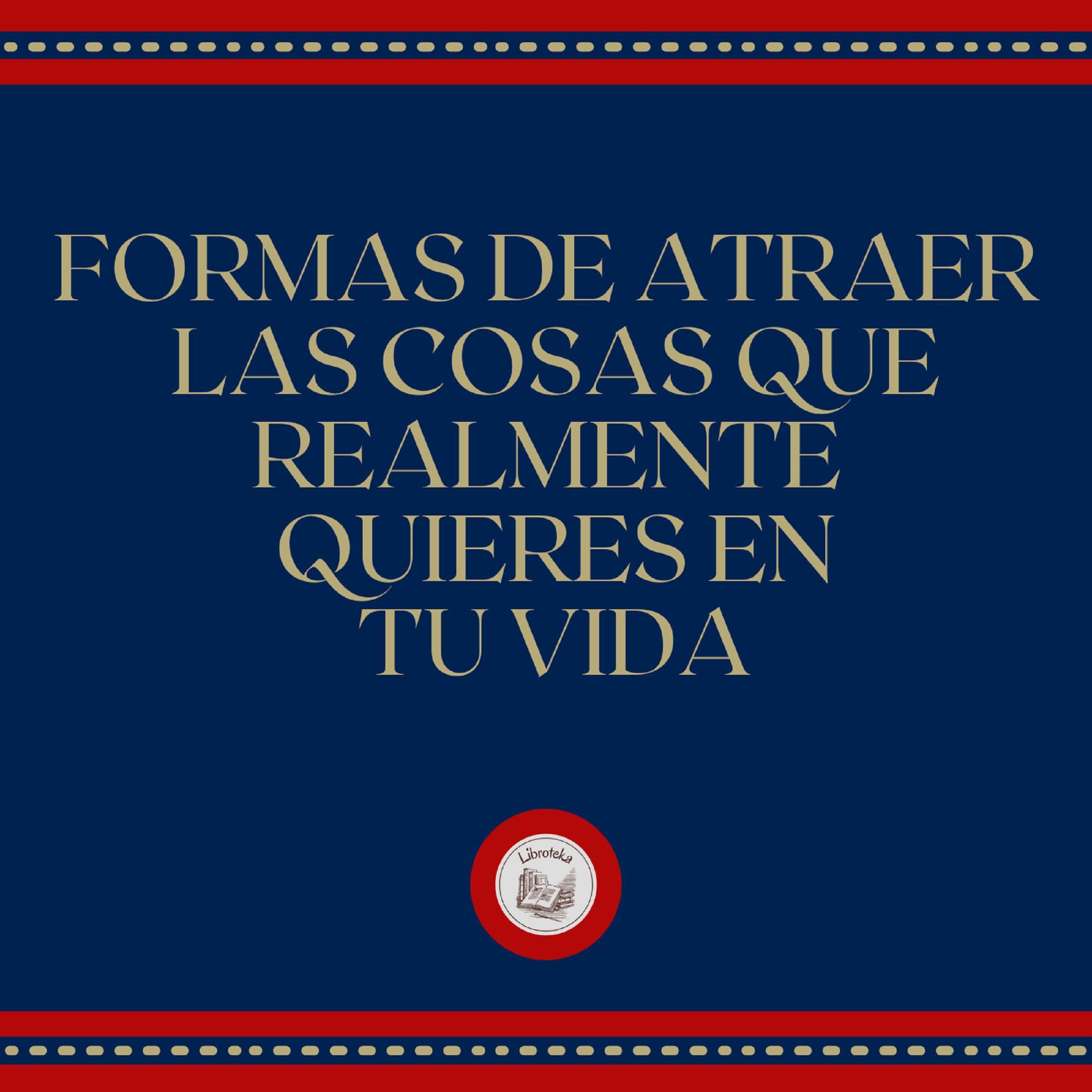 Formas de atraer las cosas que realmente quieres en tu vida