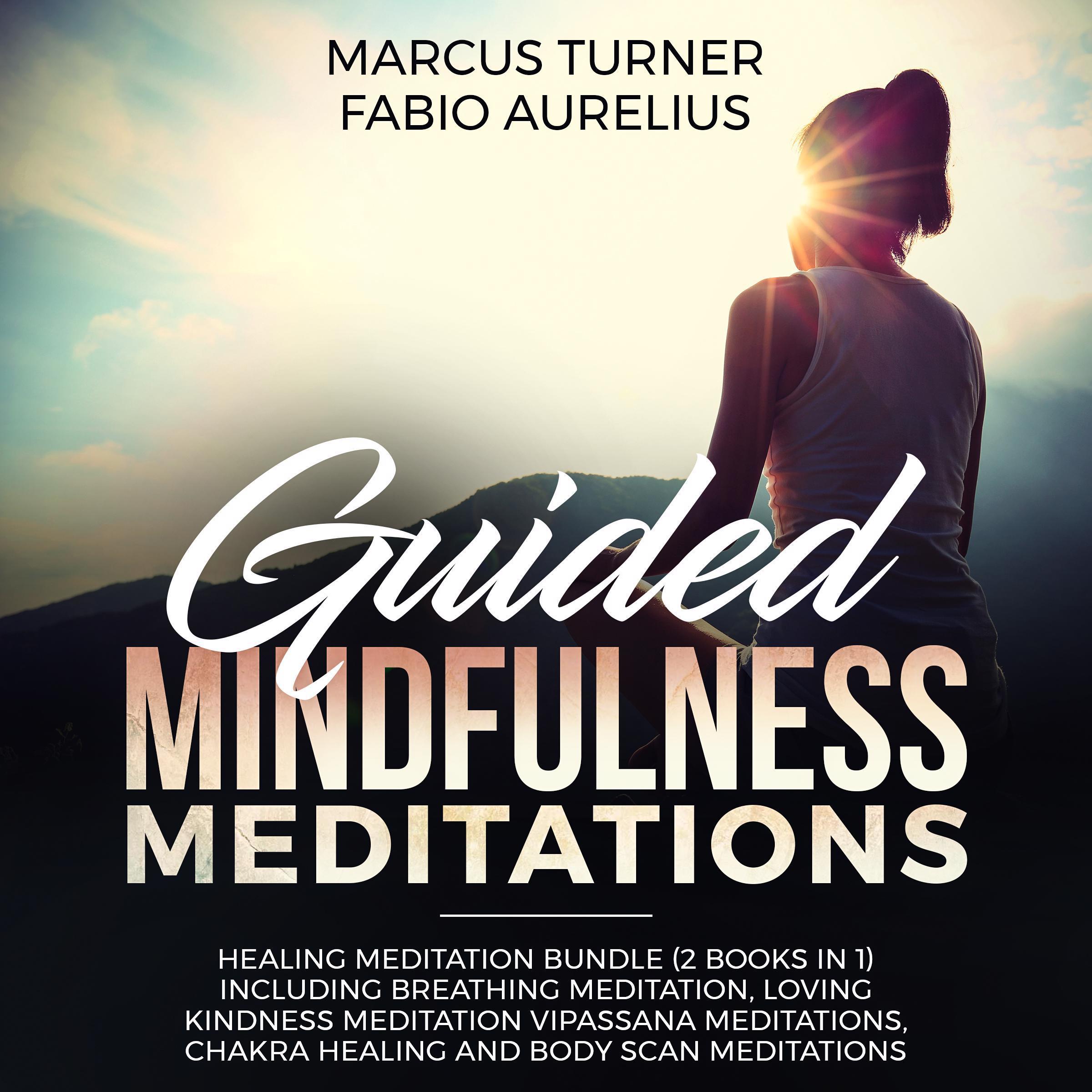 Guided Mindfulness Meditations: Healing Meditation Bundle (2 Books in 1) Including Breathing Meditation, Loving Kindness Meditation, Vipassana Meditations, Chakra Healing and Body Scan Meditations