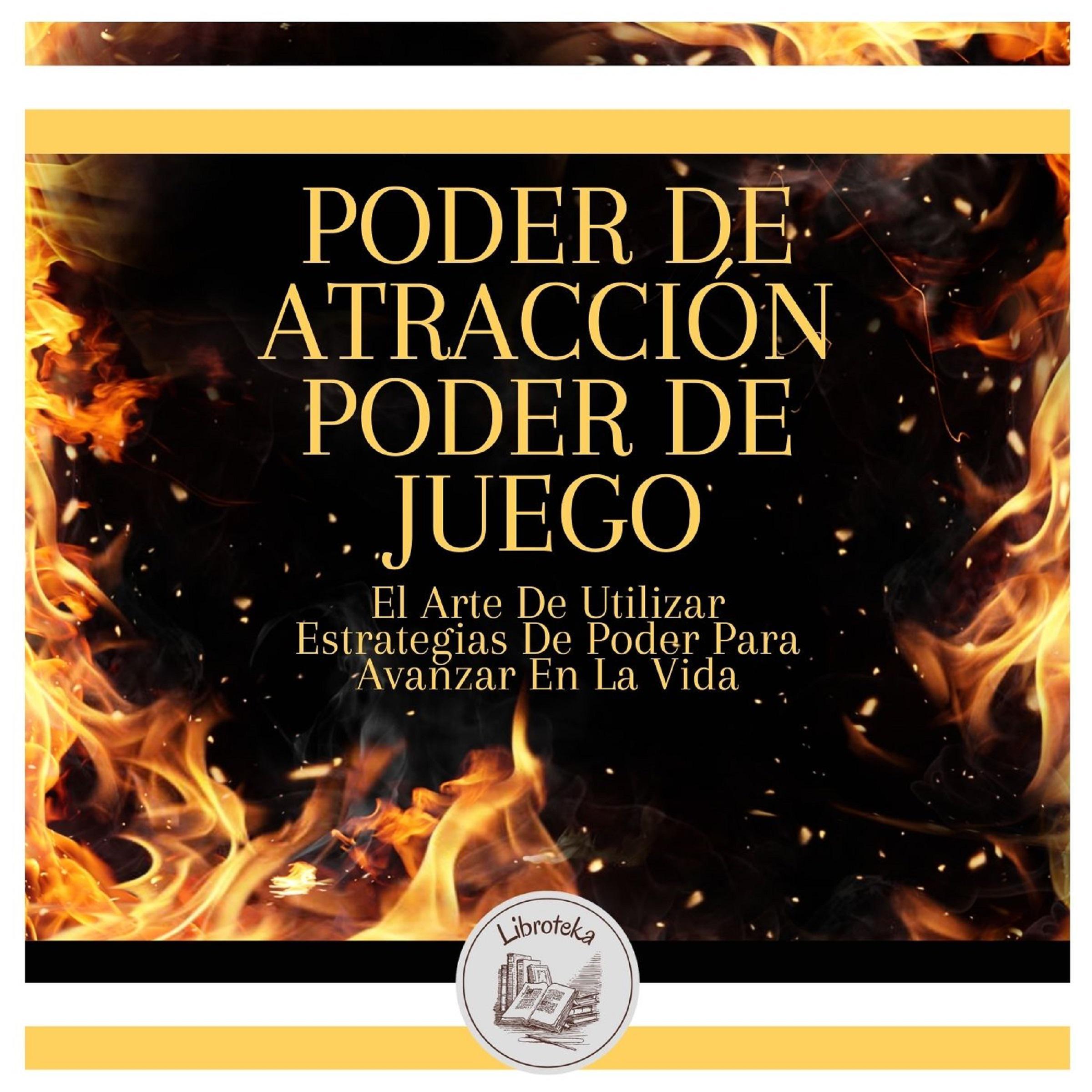 Poder De Atracción, Poder De Juego: El Arte De Utilizar Estrategias De Poder Para Avanzar En La Vida