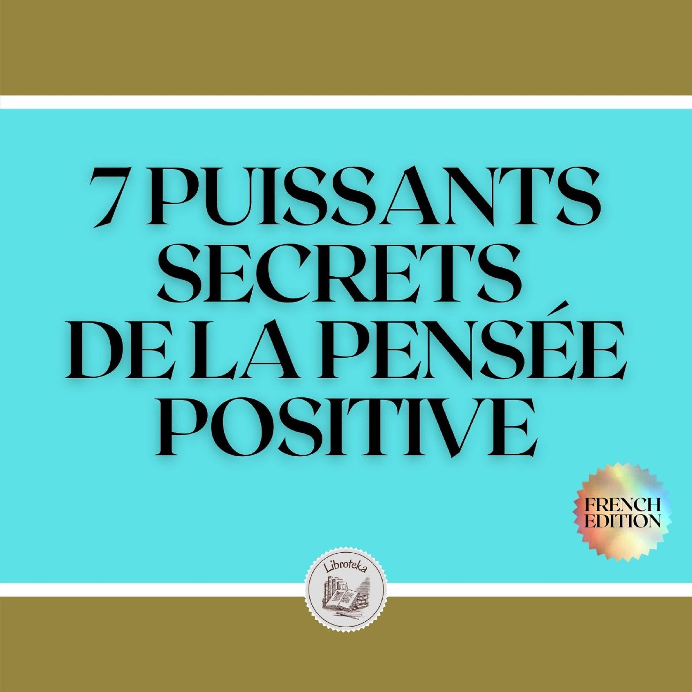 7 PUISSANTS SECRETS DE LA PENSÉE POSITIVE