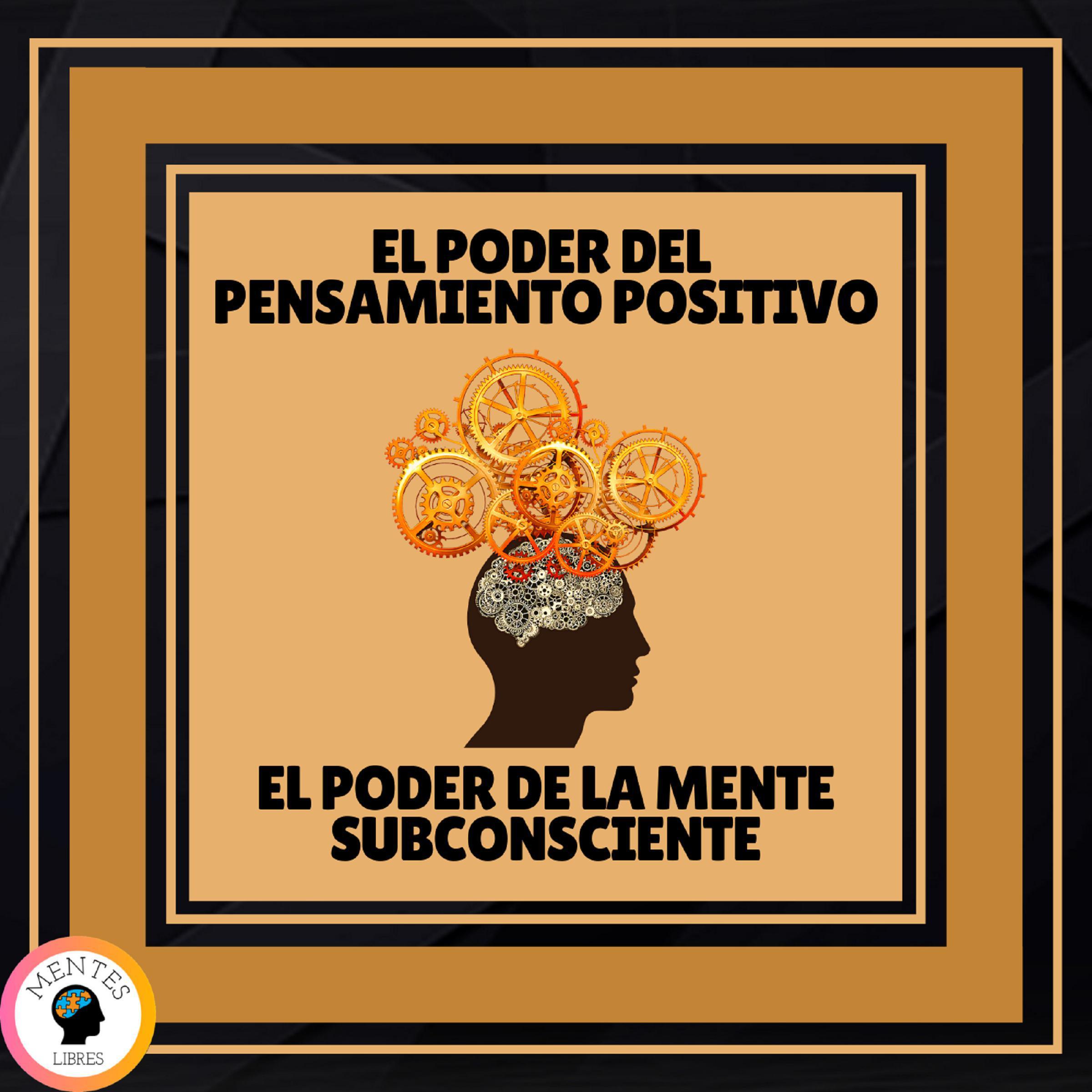 El Poder del Pensamiento Positivo - El Poder de la Mente Subconsciente