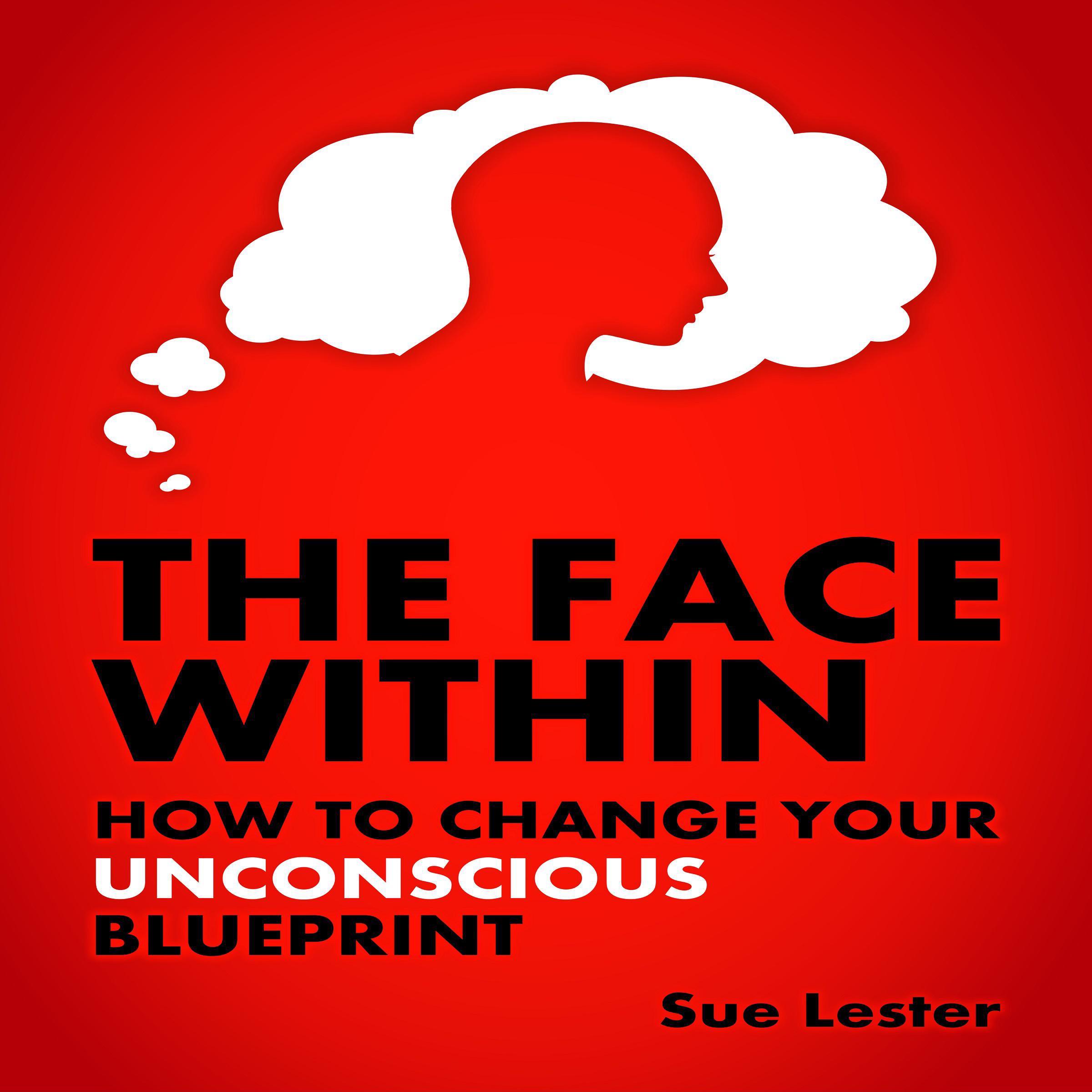 The Face Within - How To Change Your Unconscious Blueprint