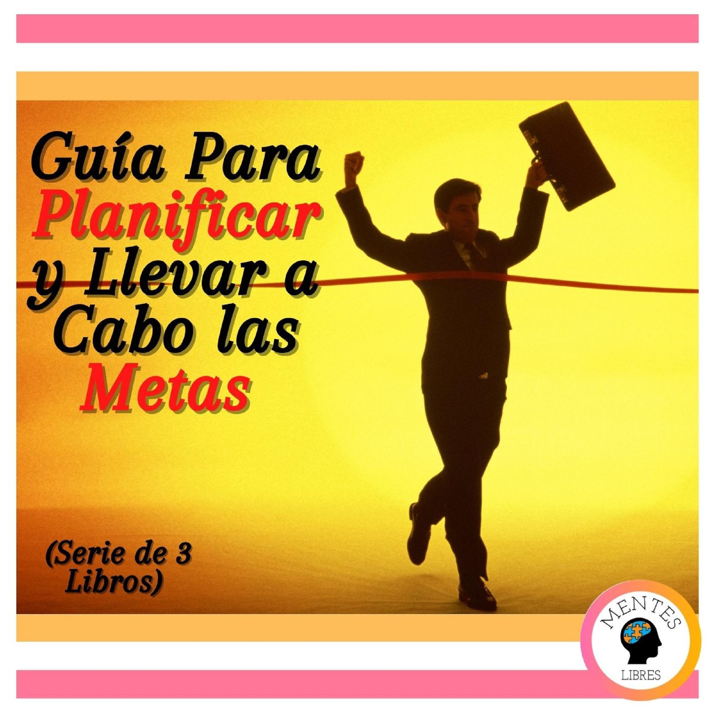 Guía Para Planificar y Llevar a Cabo las Metas (Serie de 3 Libros)