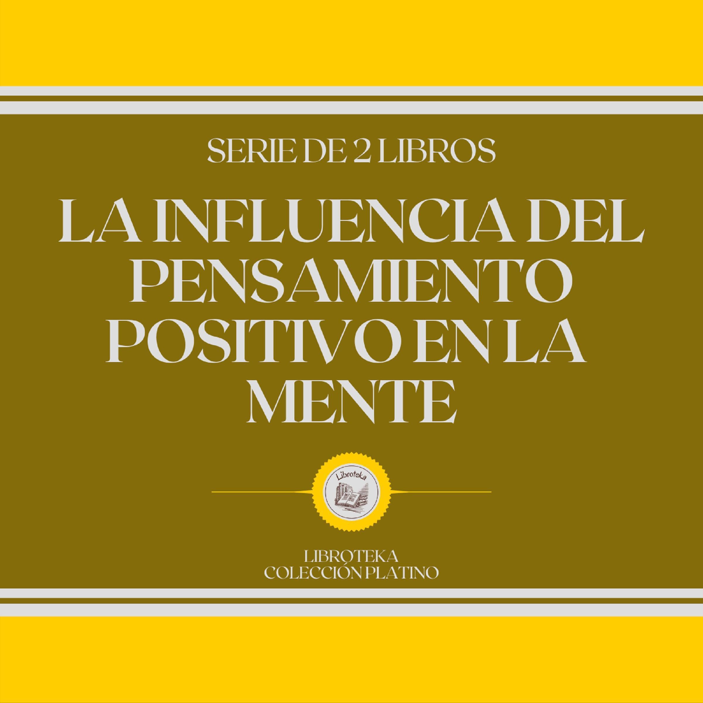 La Influencia del Pensamiento Positivo en la Mente (Serie de 2 Libros)