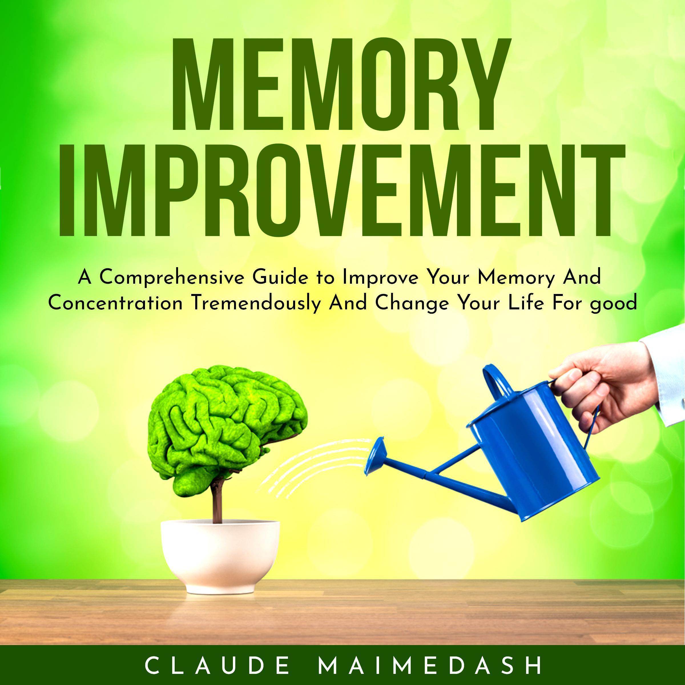 Memory Improvement : A Comprehensive Guide to Improve Your Memory And Concentration Tremendously And Change Your Life For good