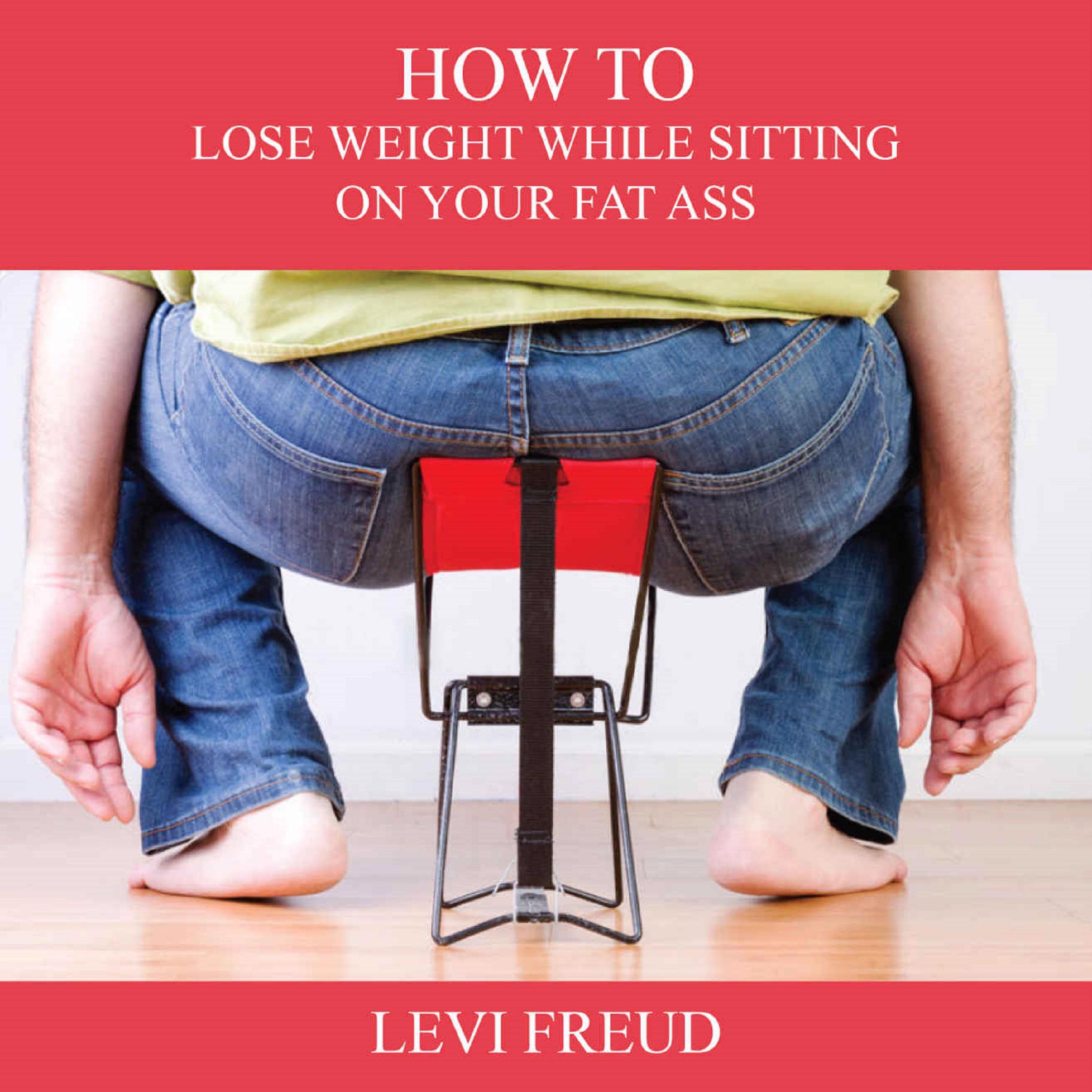 How to Lose Weight While Sitting On Your Fat Ass