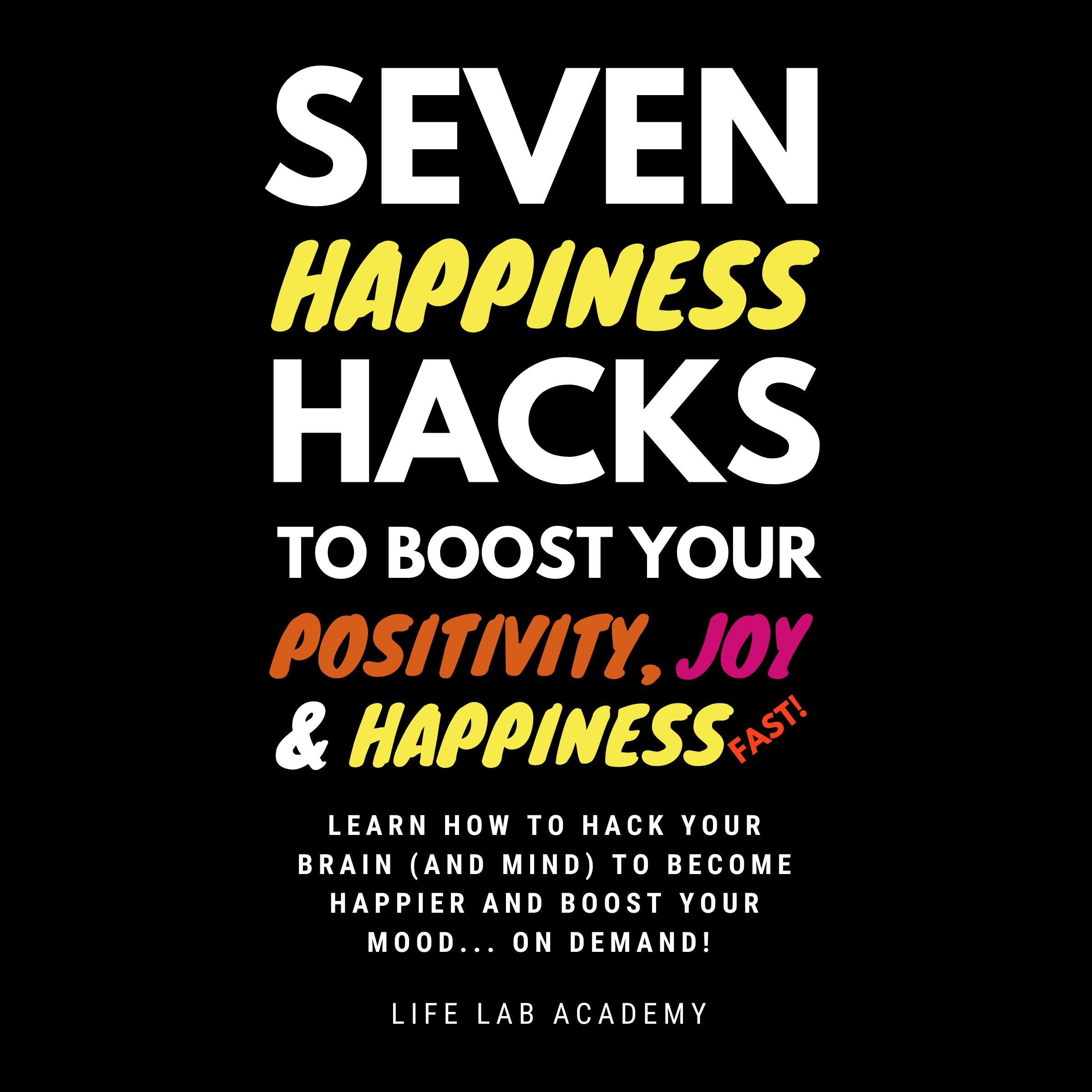 Seven Happiness Hacks to Boost Your Positivity, Joy and Happiness… FAST