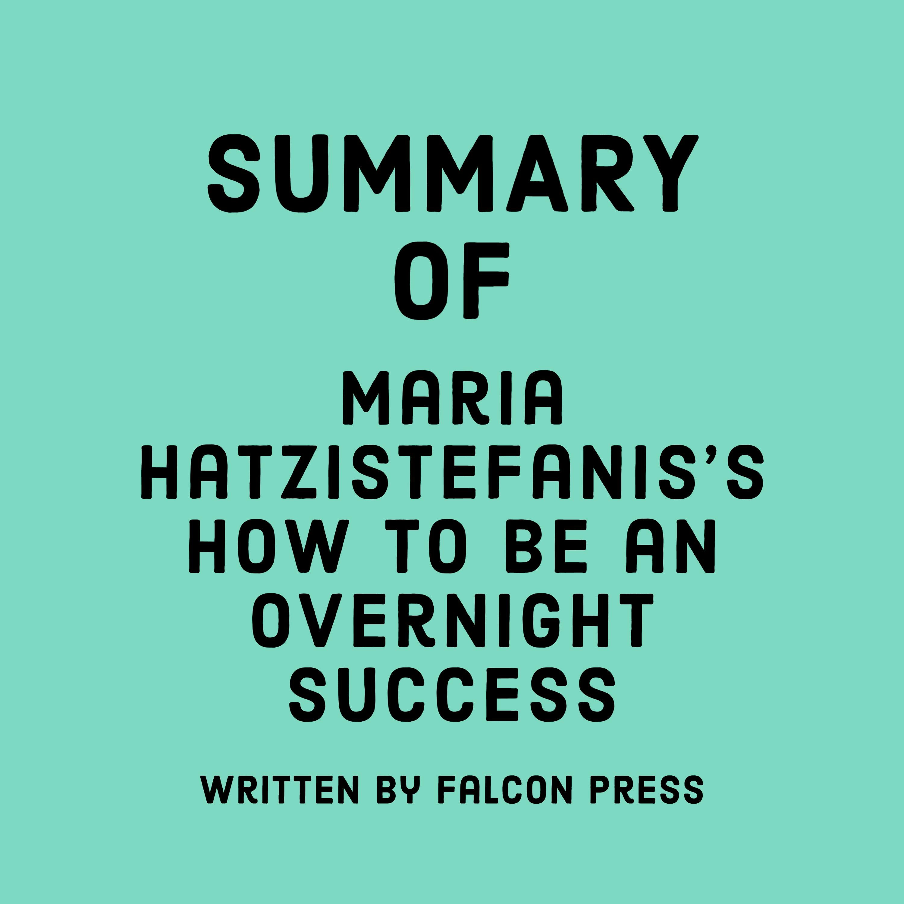 Summary of Maria Hatzistefanis’s How to Be an Overnight Success
