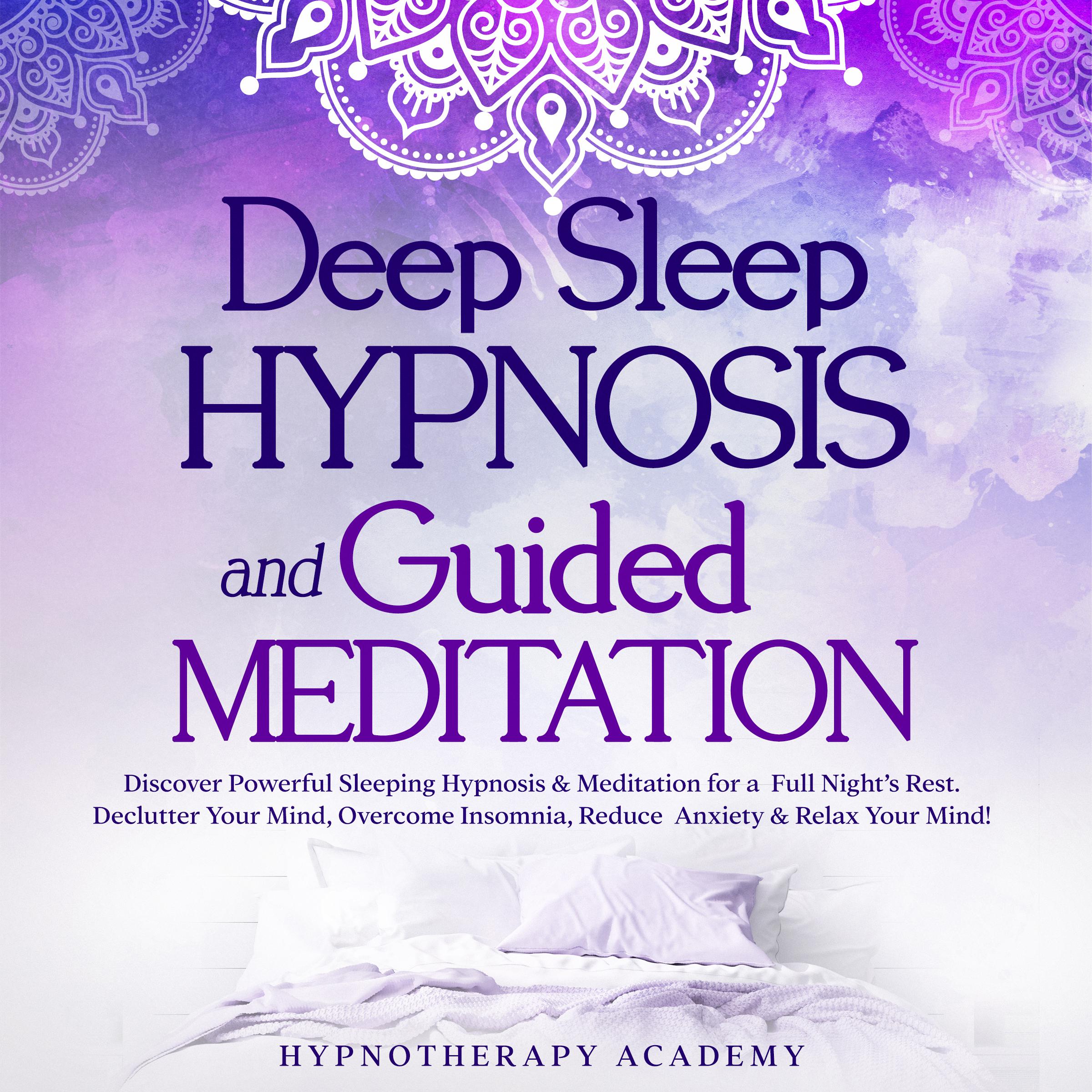 Deep Sleep Hypnosis and Guided Meditation: Discover Powerful Sleeping Hypnosis & Meditation for a Full Night’s Rest. Declutter Your Mind, Overcome Insomnia, Reduce Anxiety & Relax Your Mind!