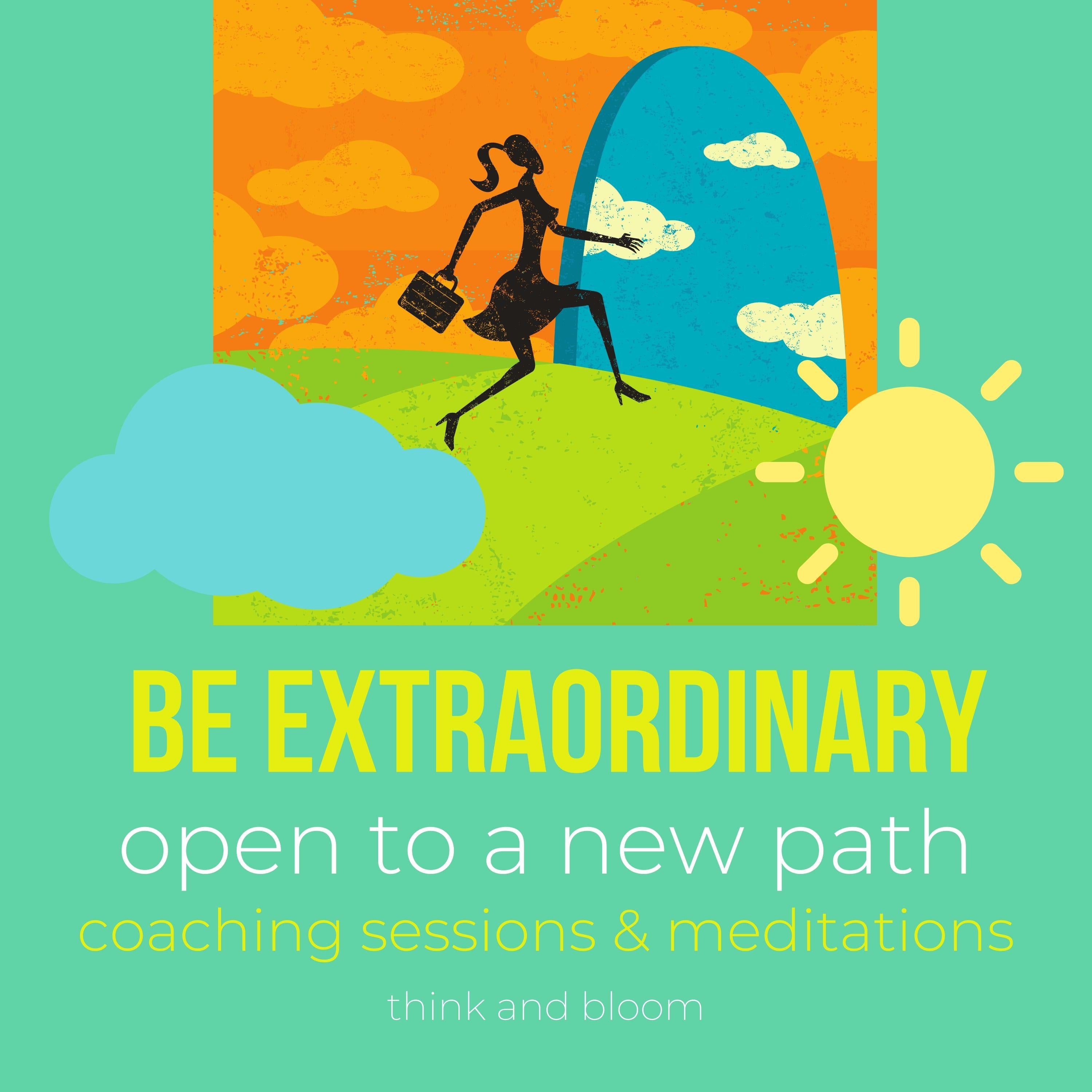 Be extraordinary - open to a new path Coaching sessions & meditations