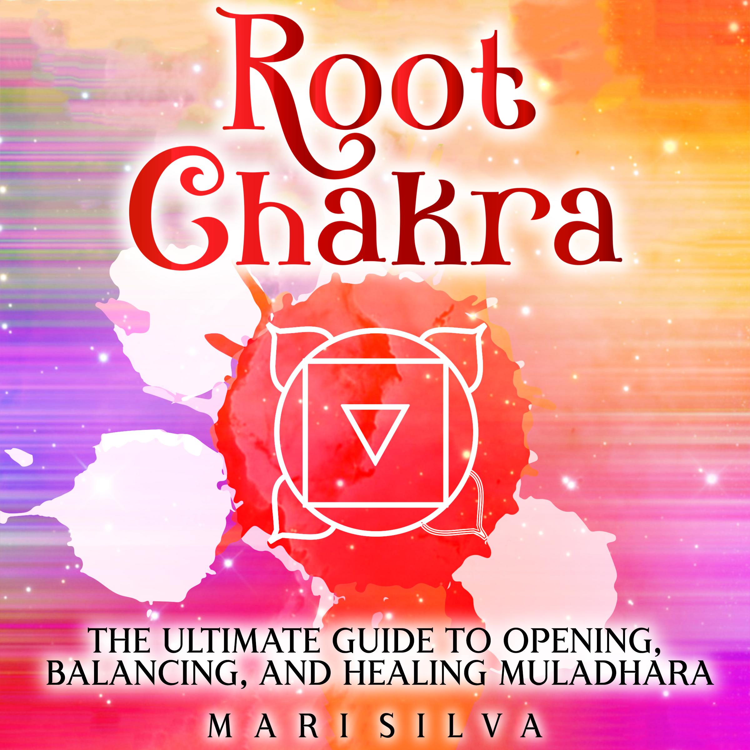 Root Chakra: The Ultimate Guide to Opening, Balancing, and Healing Muladhara