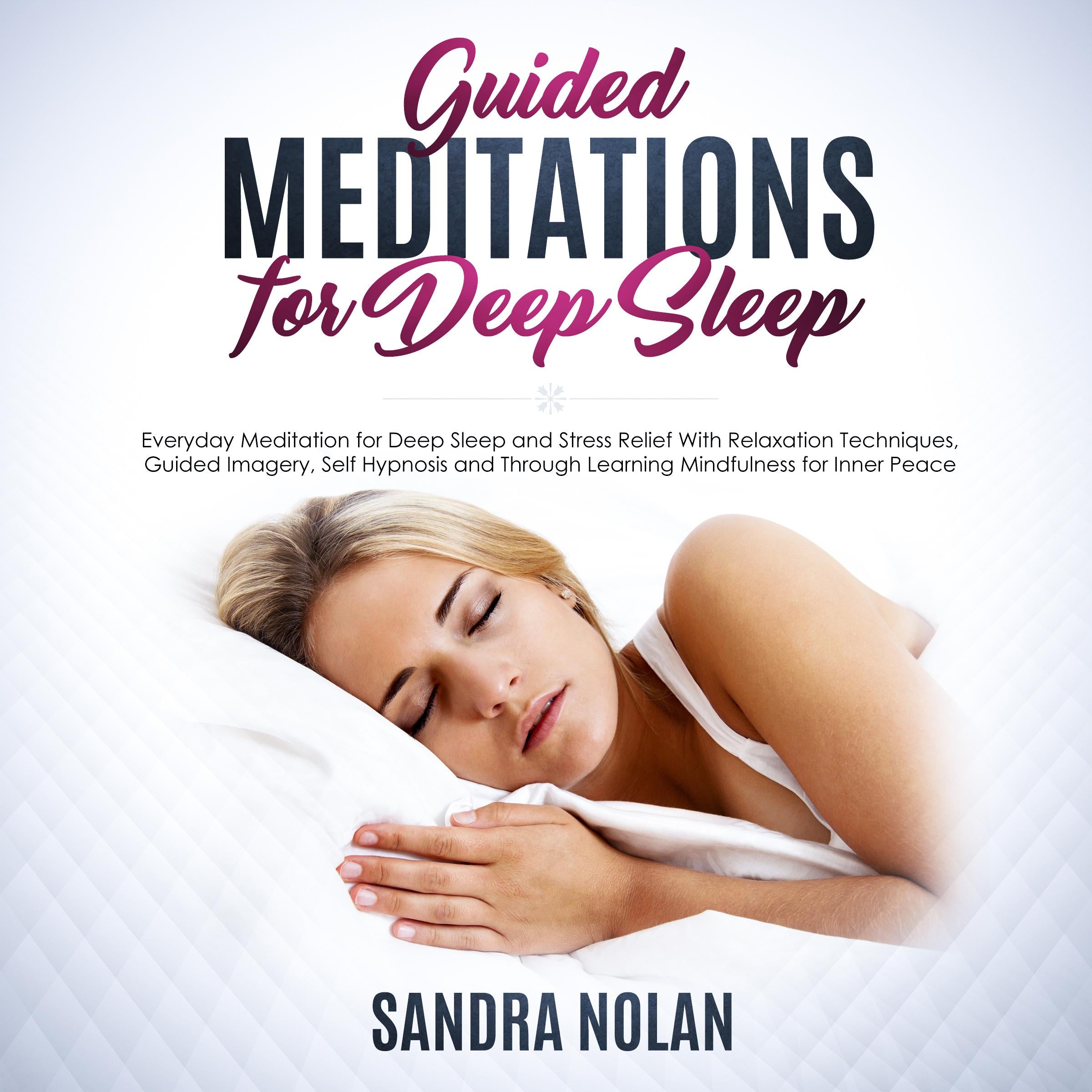Guided Meditations for Deep Sleep: Everyday Meditation for Deep Sleep and Stress Relief With Relaxation Techniques, Guided Imagery, Self Hypnosis and Through Learning Mindfulness for Inner Peace