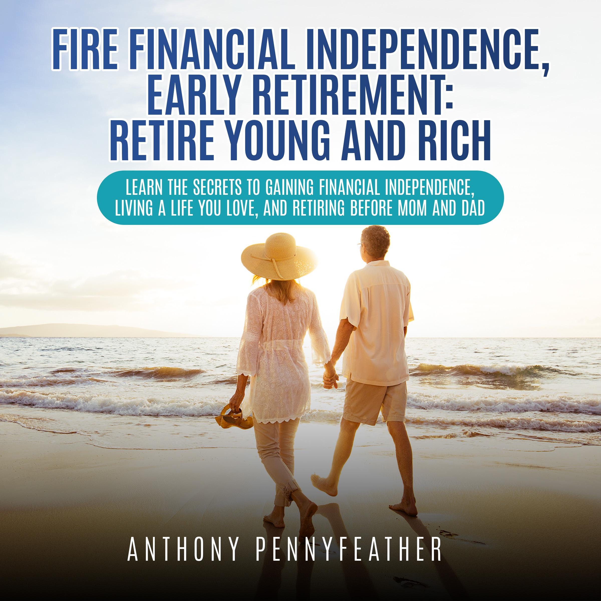 FIRE Financial Independence, Early Retirement: Retire Young and Rich