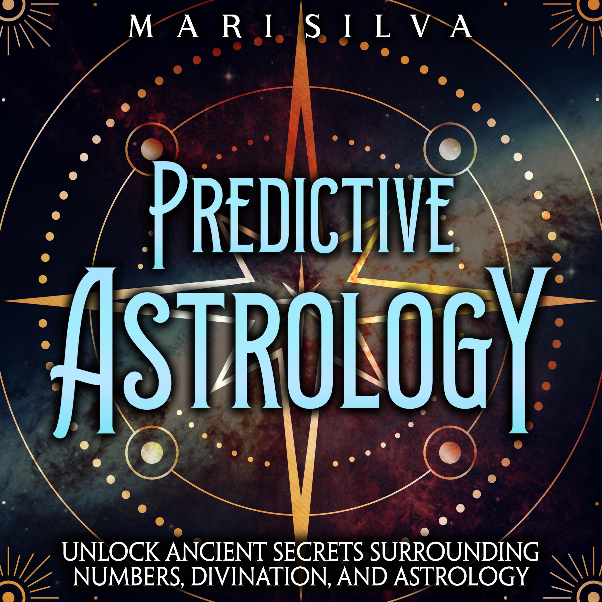 Predictive Astrology: Unlock Ancient Secrets Surrounding Numbers, Divination, and Astrology