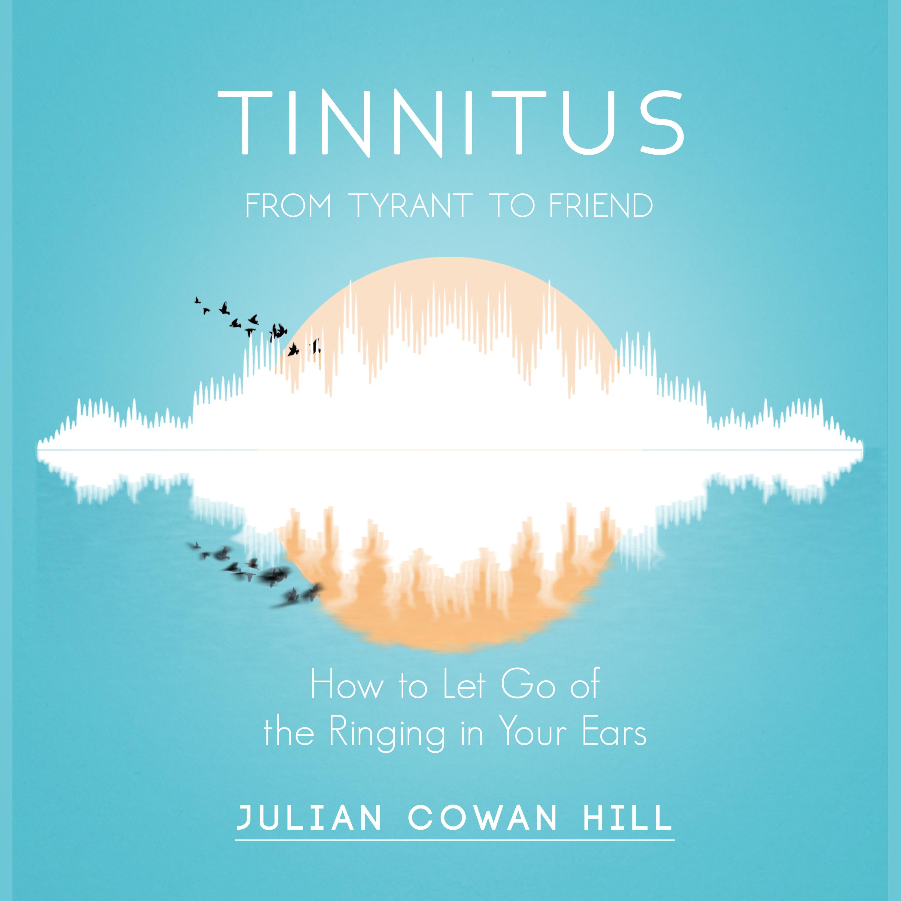 Tinnitus, from Tyrant To Friend: How To Let Go Of The Ringing In Your Ears
