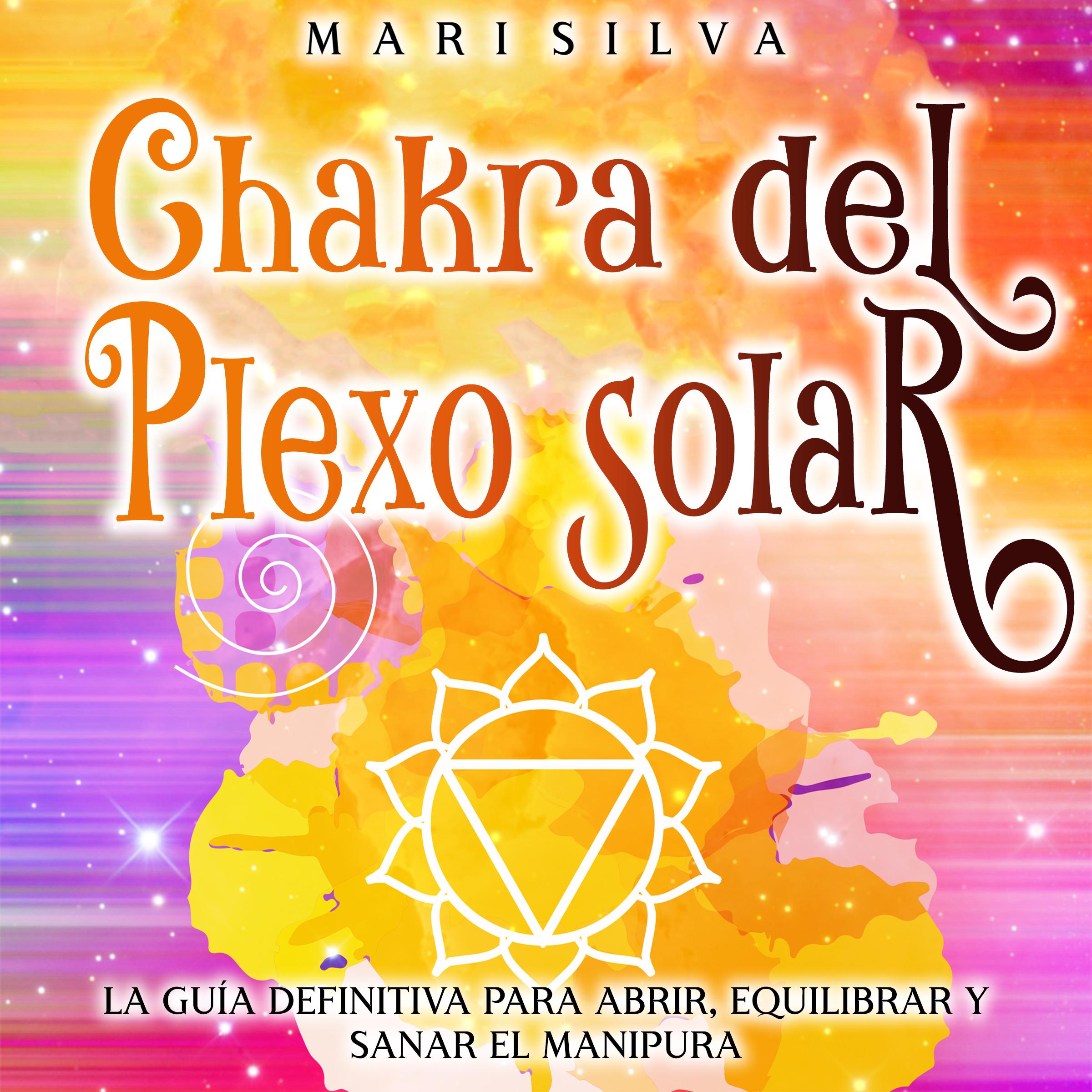 Chakra del plexo solar: La guía definitiva para abrir, equilibrar y sanar el Manipura