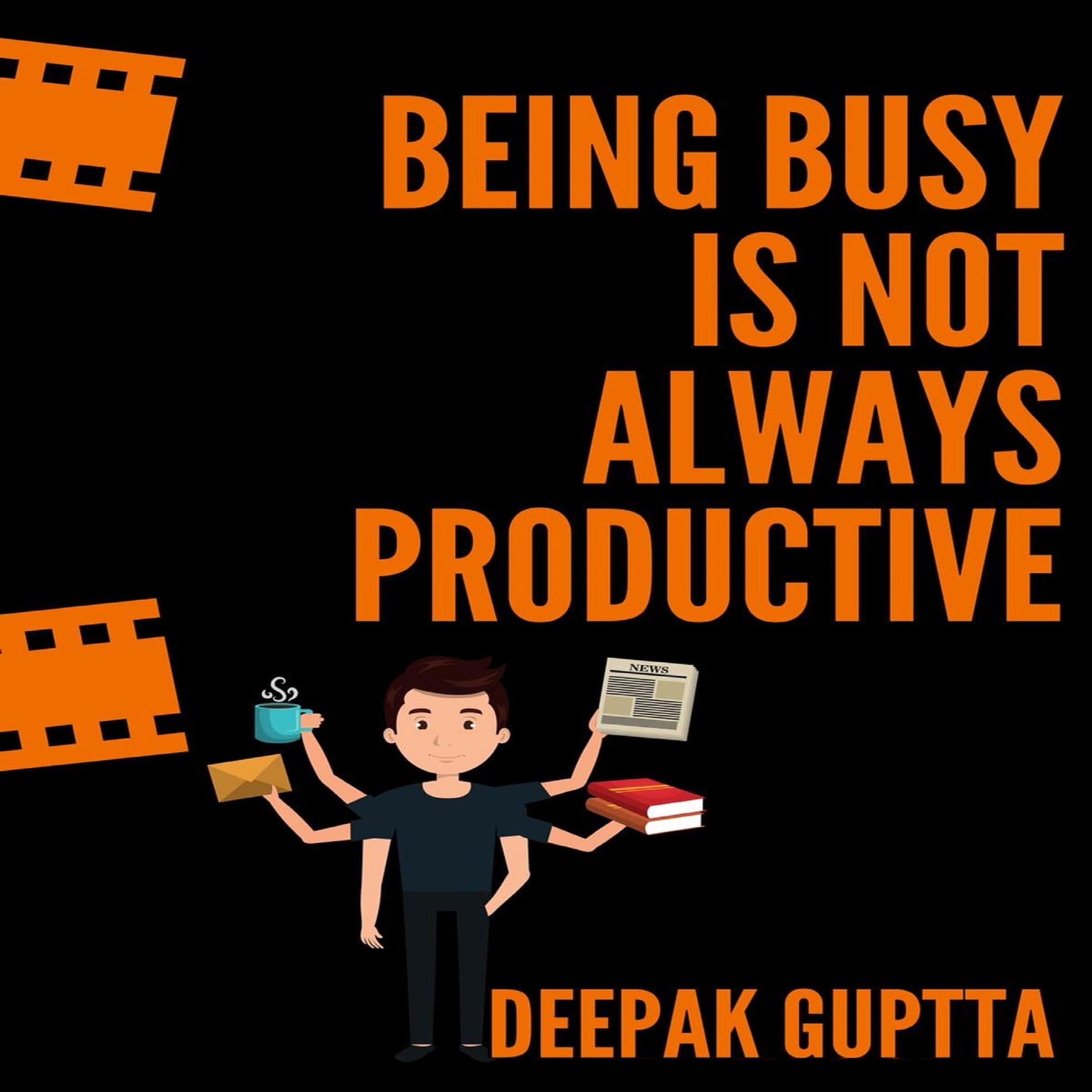 Being Busy Is Not Always Productive: Stop Wasting Your Time at the Wrong Place