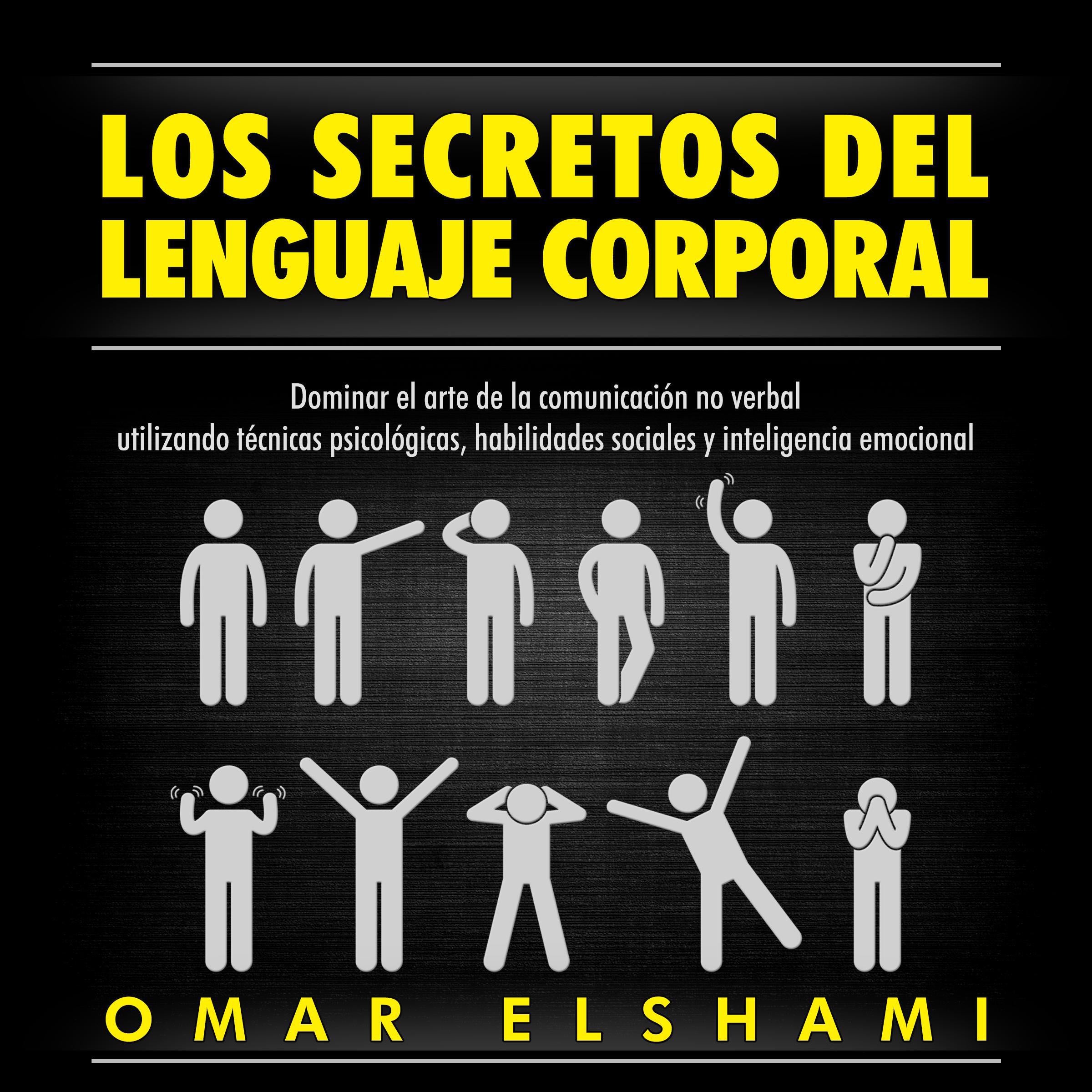 Los Secretos del Lenguaje Corporal, Dominar el Arte de la Comunicación No Verbal utilizando Técnicas Psicológicas, Habilidades Sociales y Inteligencia Emocional