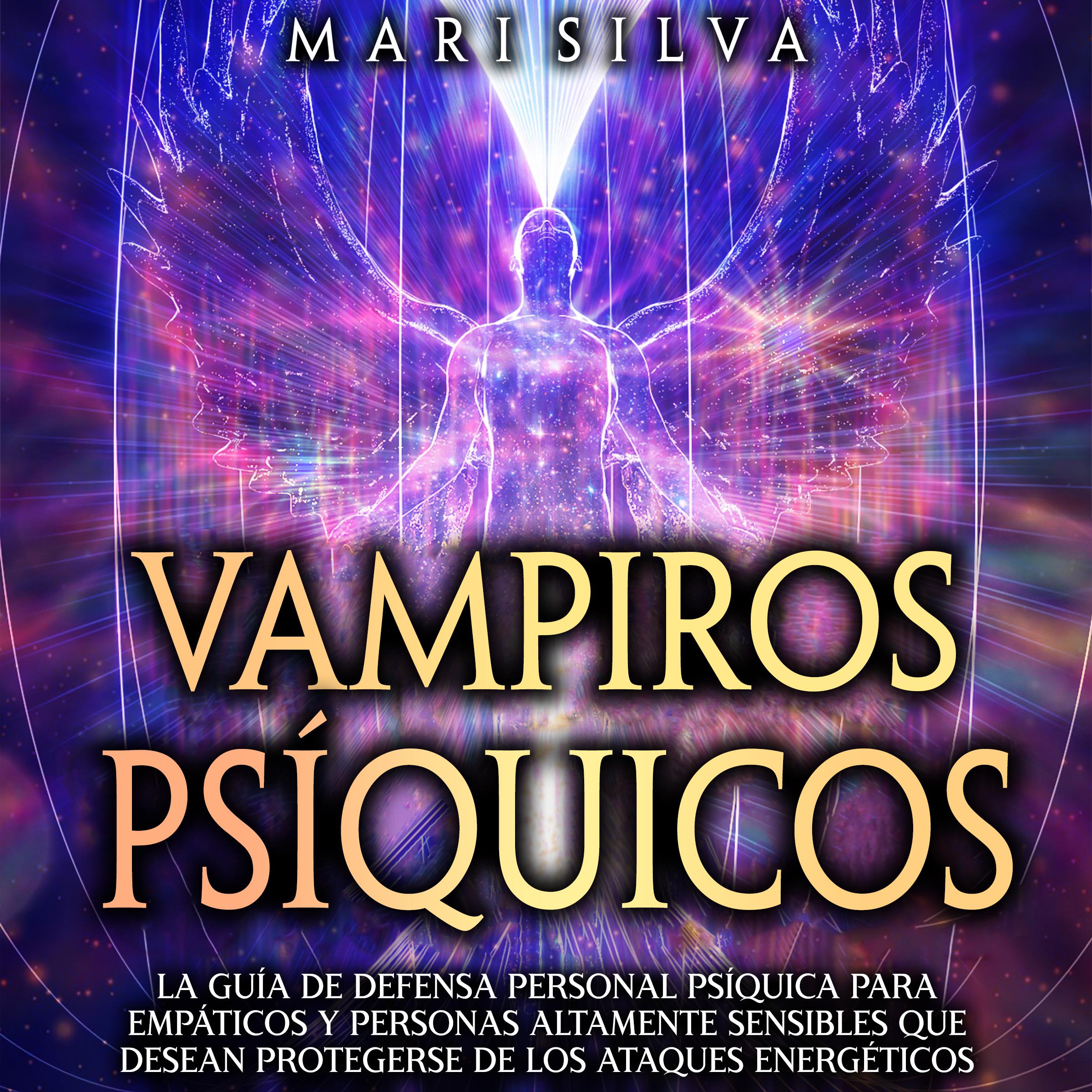 Vampiros psíquicos: La guía de defensa personal psíquica para empáticos y personas altamente sensibles que desean protegerse de los ataques energéticos