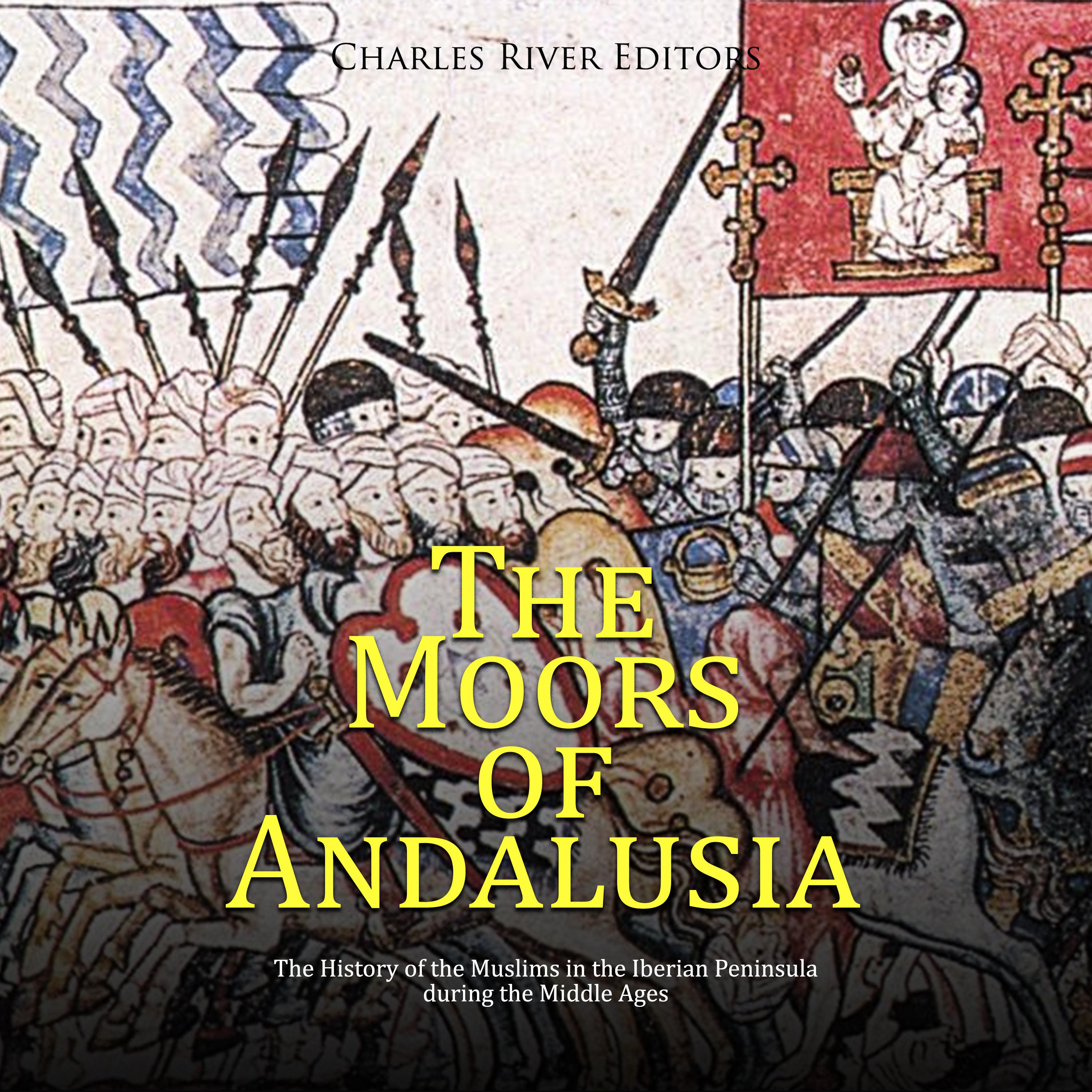 The Moors of Andalusia: The History of the Muslims in the Iberian Peninsula during the Middle Ages