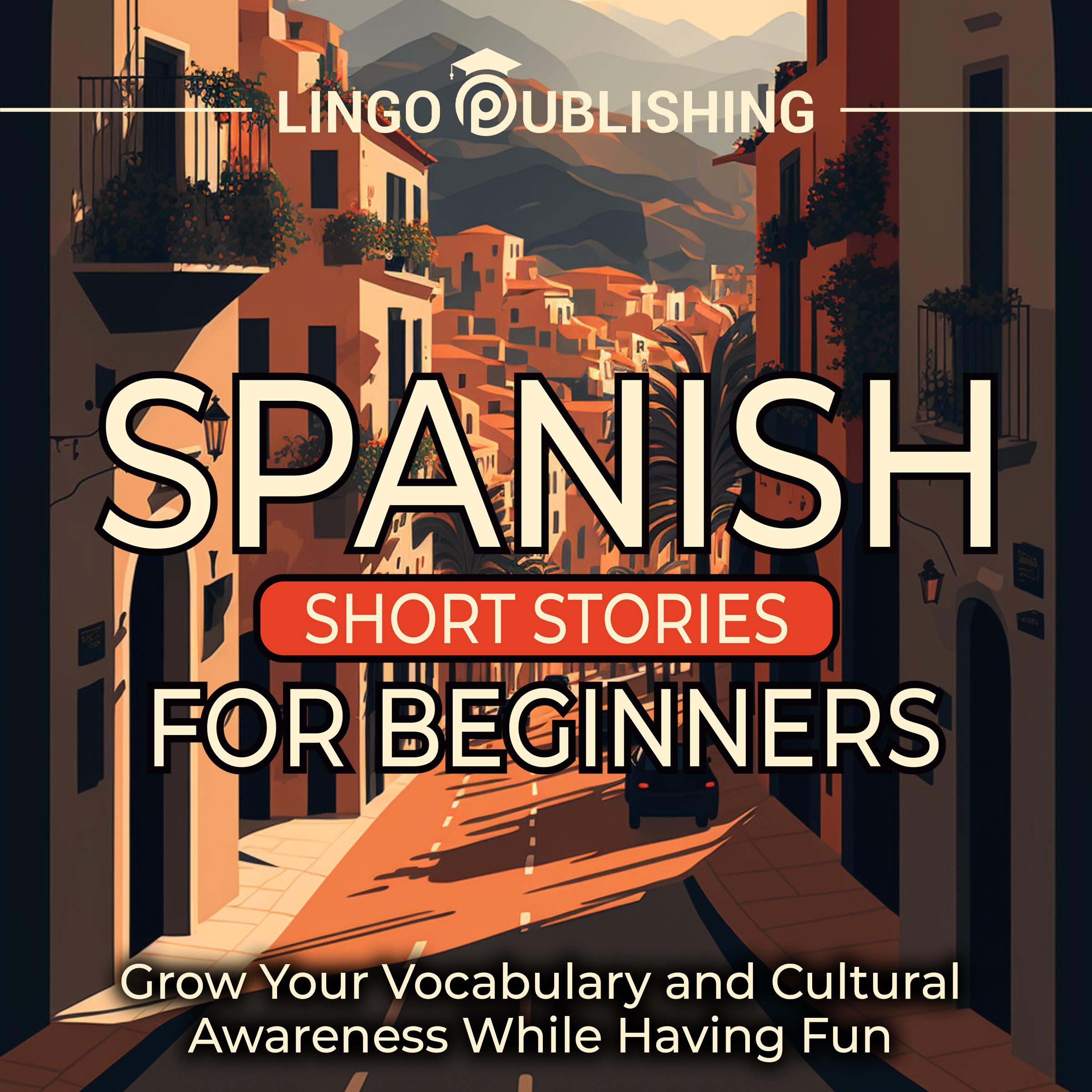 Spanish Short Stories for Beginners: Grow Your Vocabulary and Cultural Awareness While Having Fun