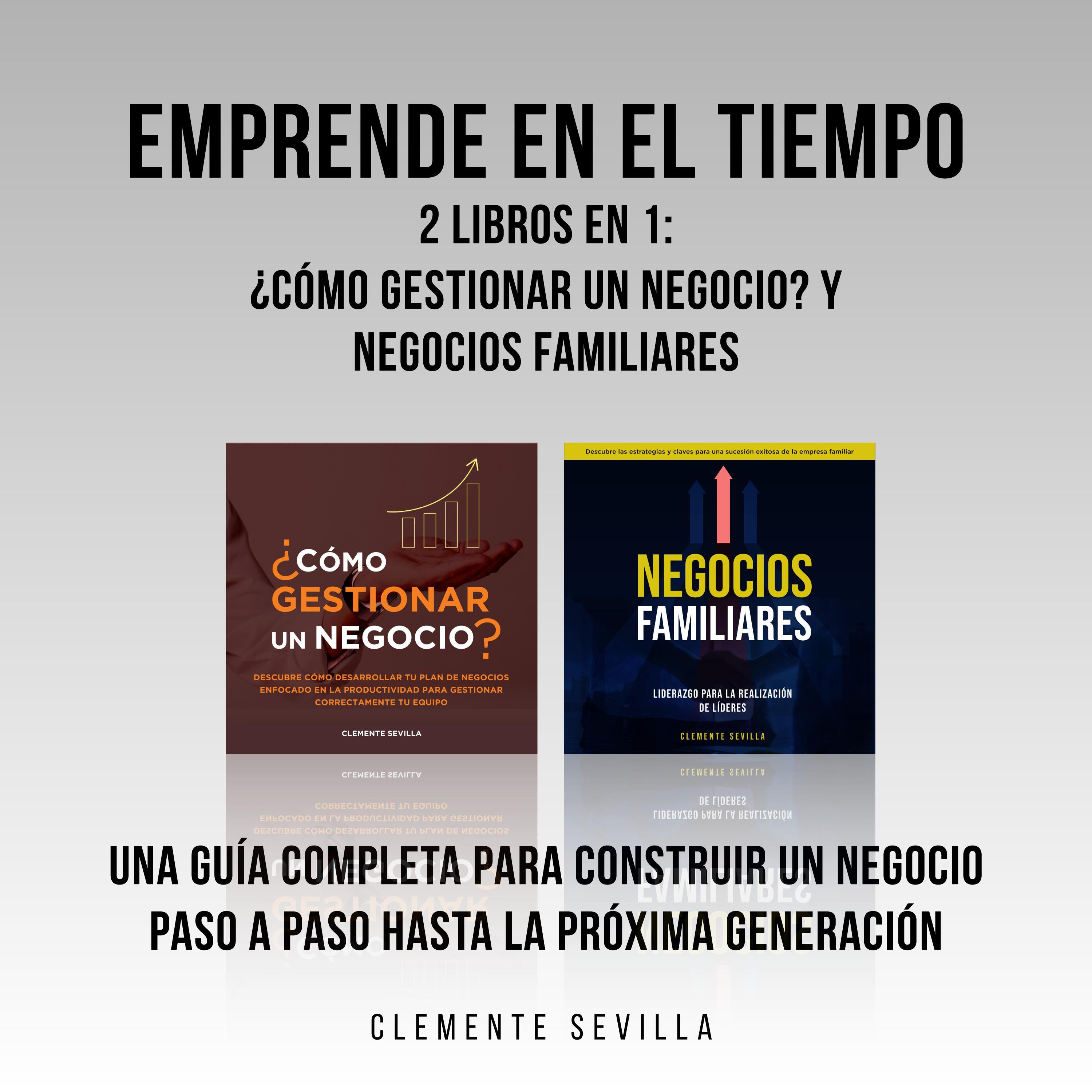 Emprende en el tiempo: 2 Libros en 1: ¿Cómo gestionar un negocio? y Negocios familiares: Una guía completa para construir un negocio paso a paso hasta la próxima generación