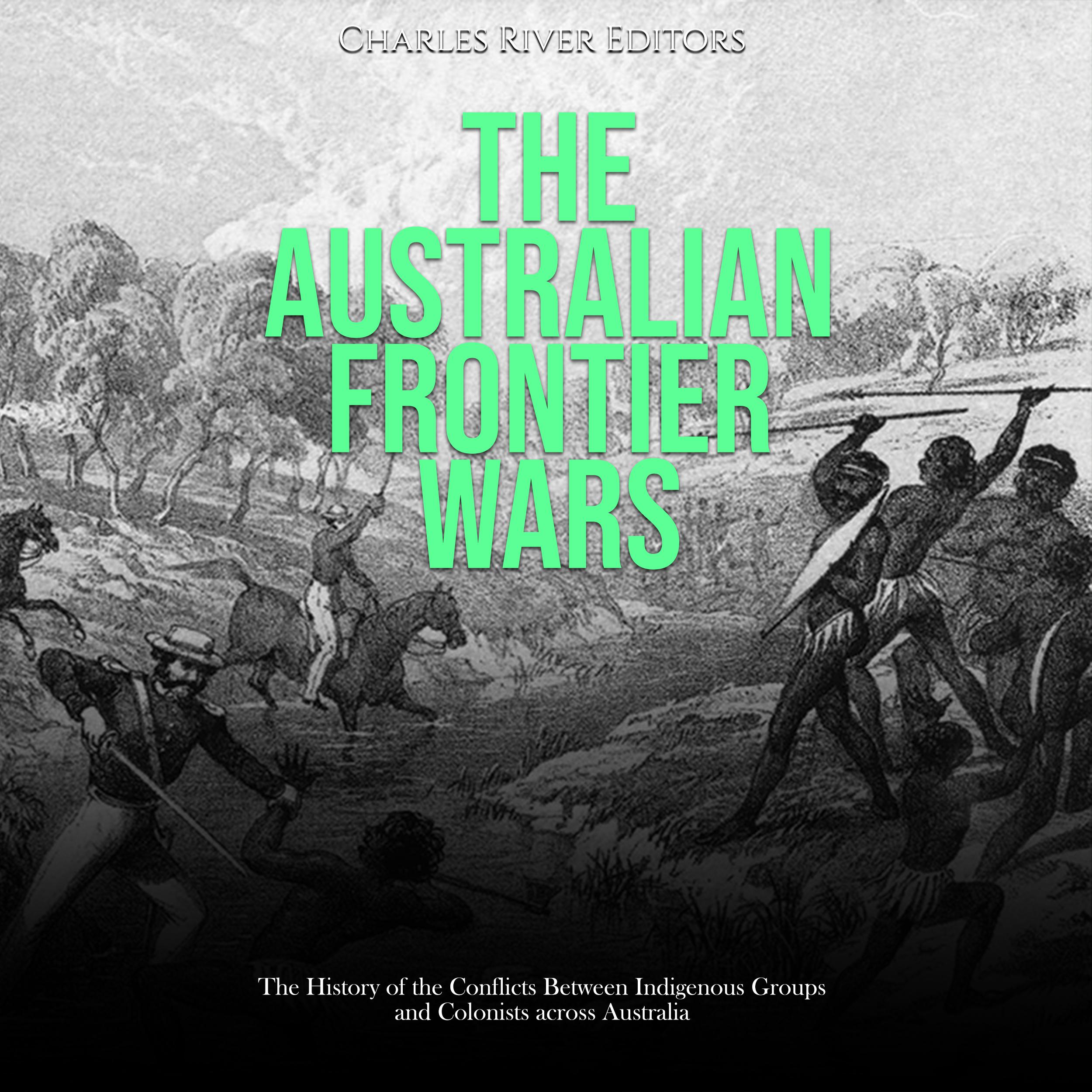 The Australian Frontier Wars: The History of the Conflicts Between Indigenous Groups and Colonists across Australia