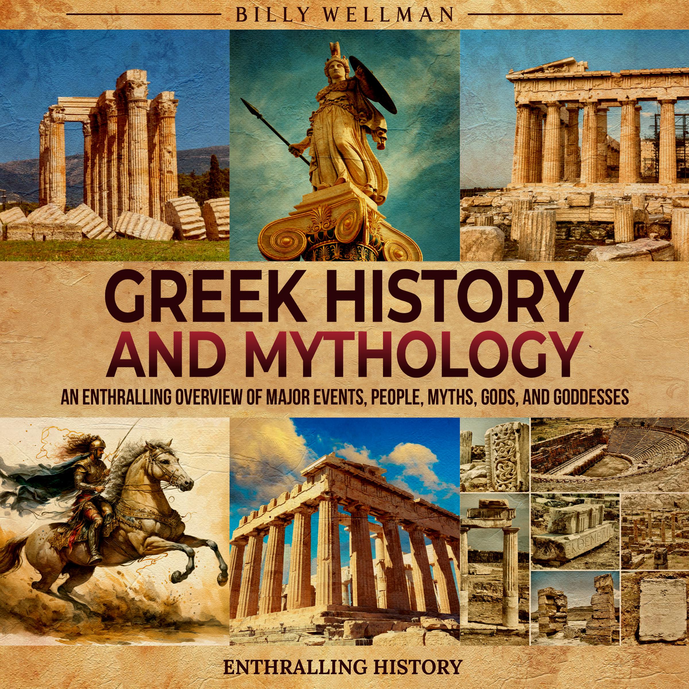 Greek History and Mythology: An Enthralling Overview of Major Events, People, Myths, Gods, and Goddesses