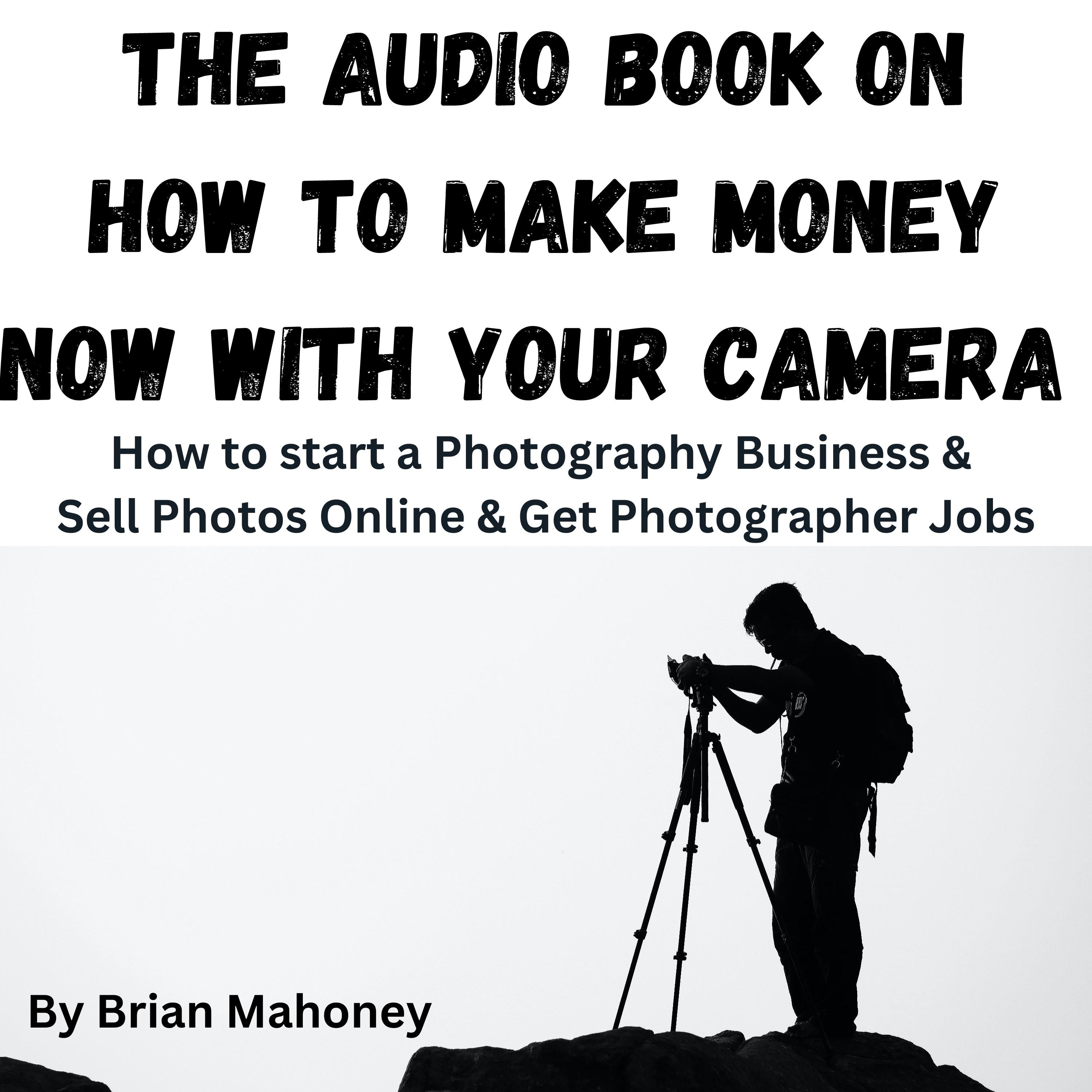 The Audio Book on How to Make Money Now With Your Camera