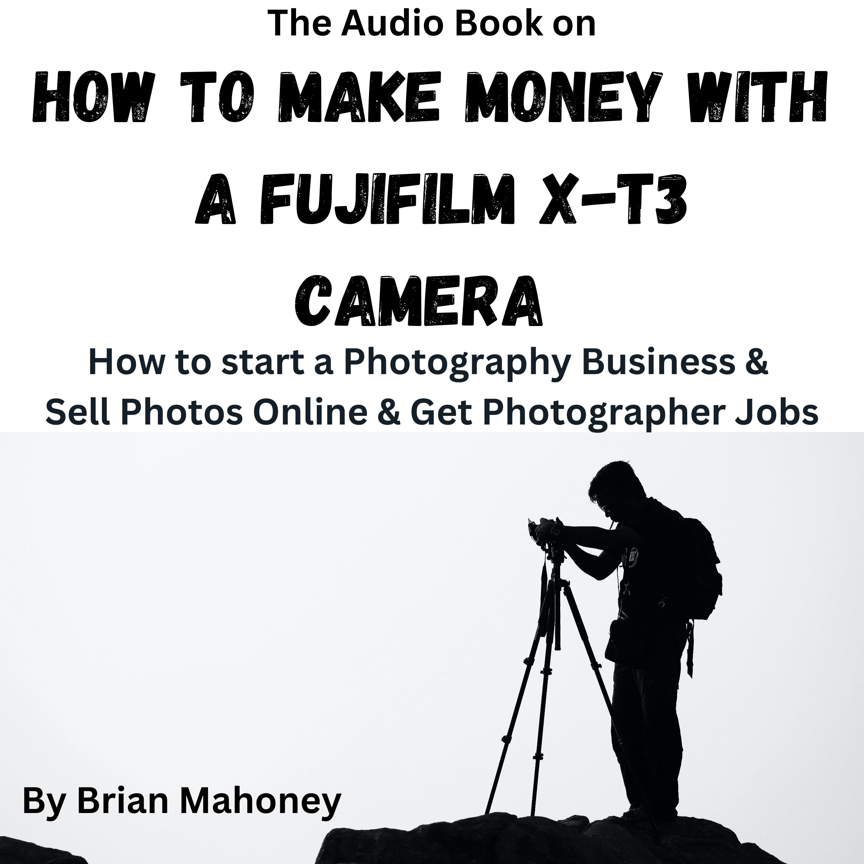 The Audio Book on How To Make Money with a Fujifilm X-T3 Camera
